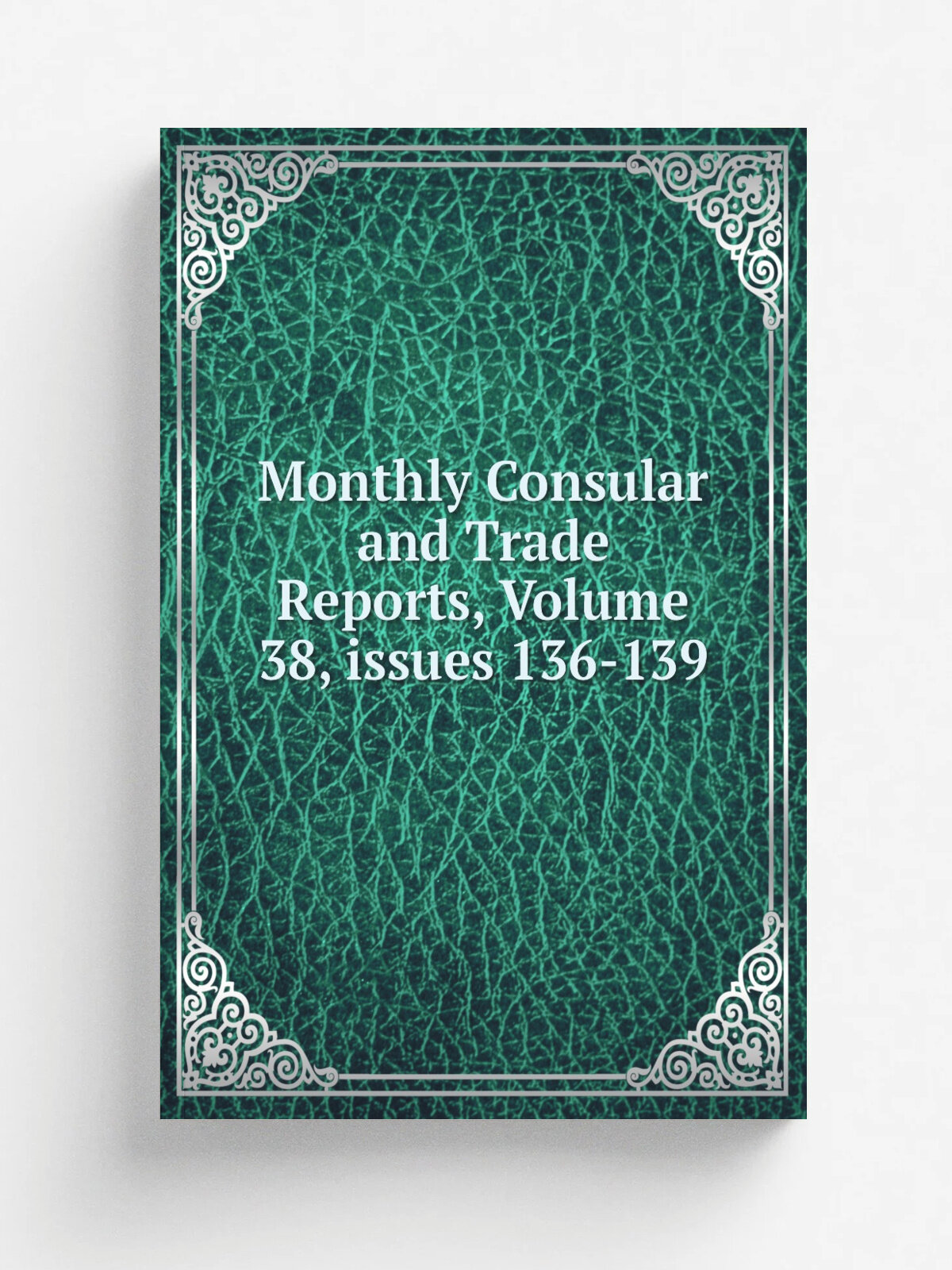 Monthly Consular and Trade Reports, Volume 38. issues 136-139 | Репринт