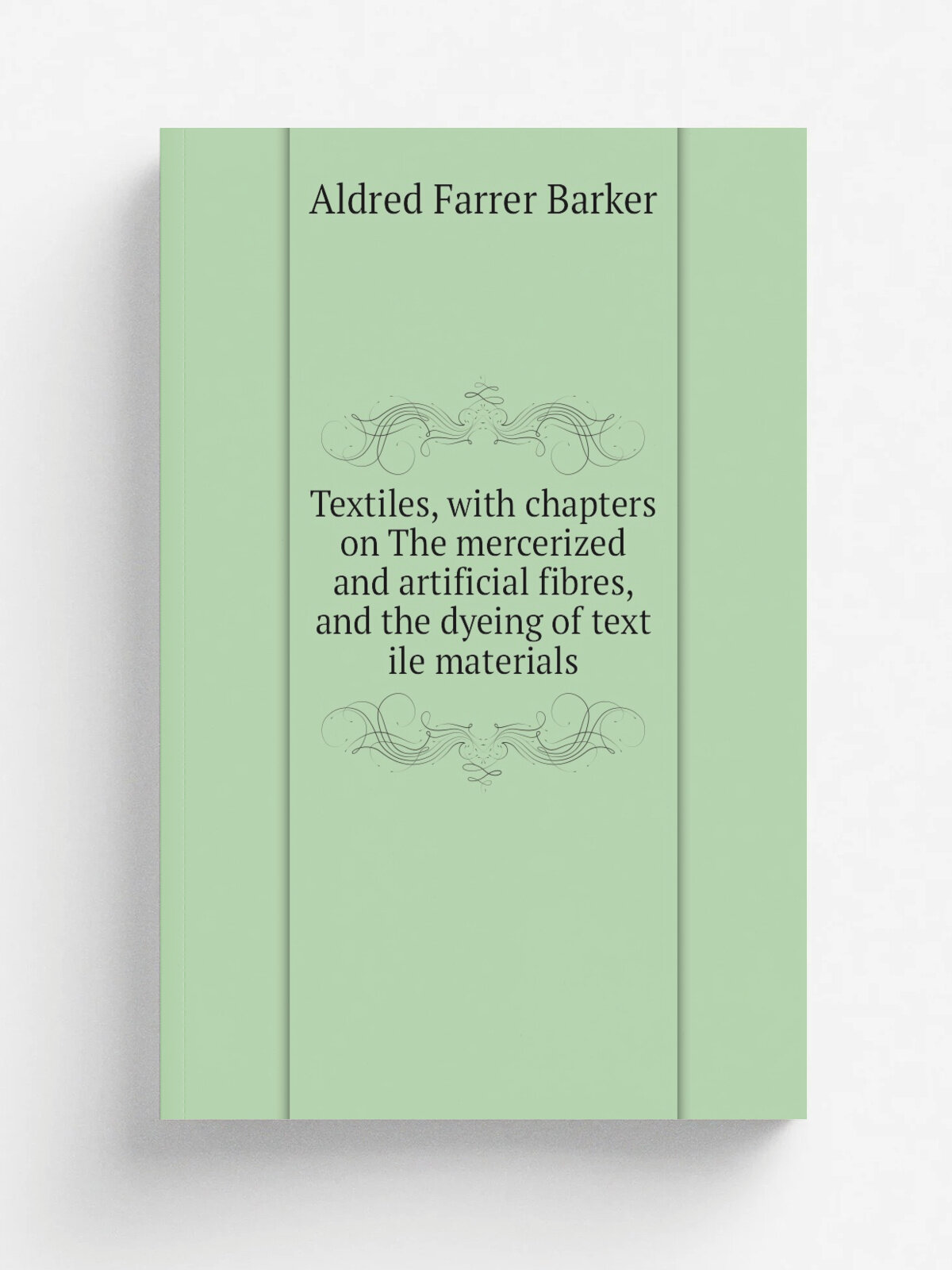 Textiles, with chapters on The mercerized and artificial fibres, and the dyeing of text ile materials | Aldred Farrer Barker | Репринт