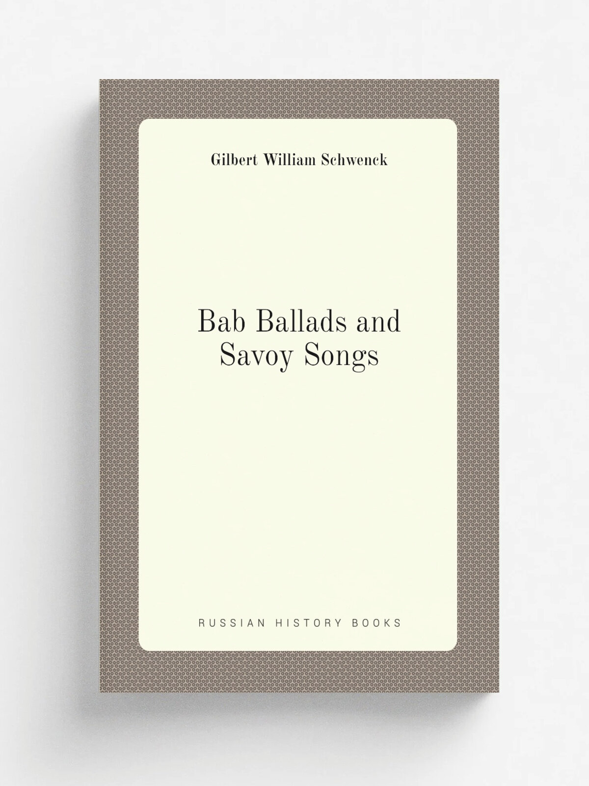 Bab Ballads and Savoy Songs | W.S. Gilbert | Репринт