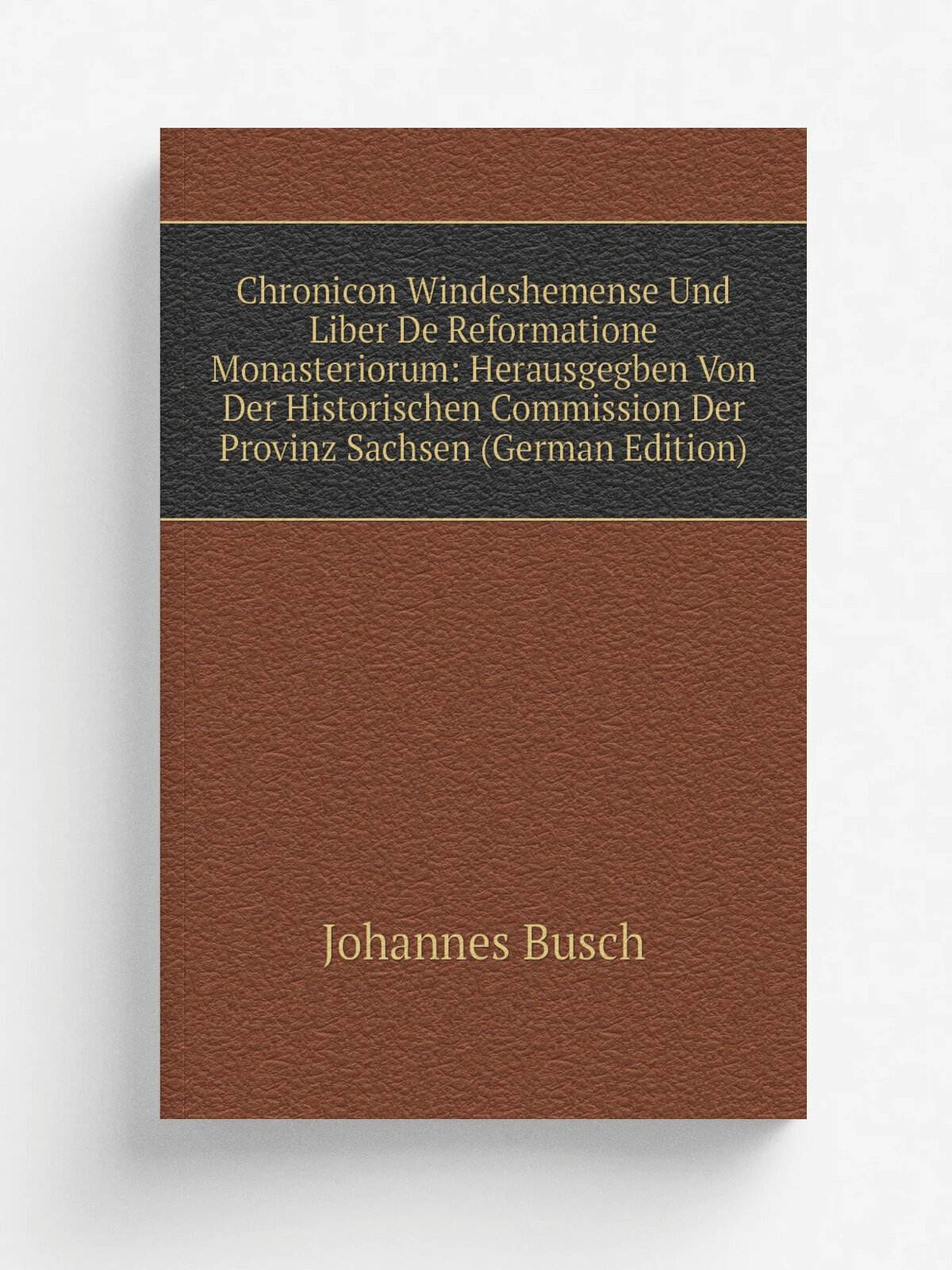 Chronicon Windeshemense Und Liber De Reformatione Monasteriorum: Herausgegben Von Der Historischen Commission Der Provinz Sachsen (German Edition) | …