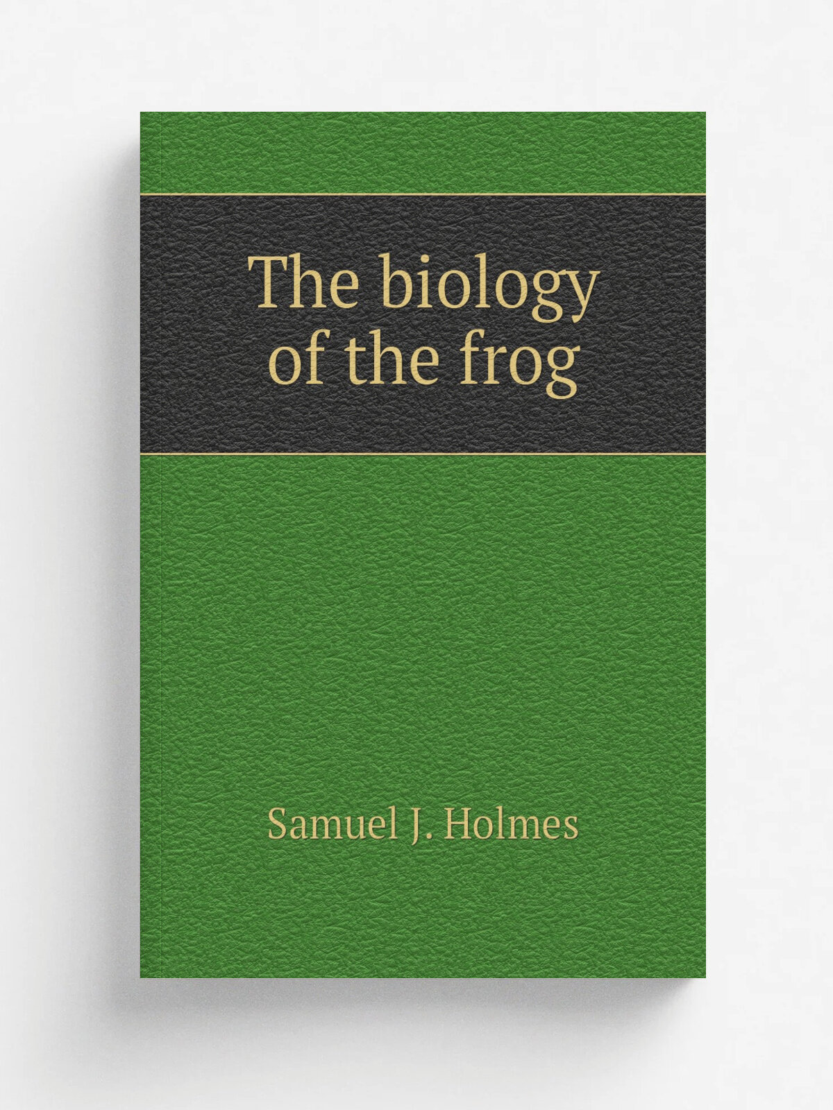 The biology of the frog | Samuel J. Holmes | Репринт