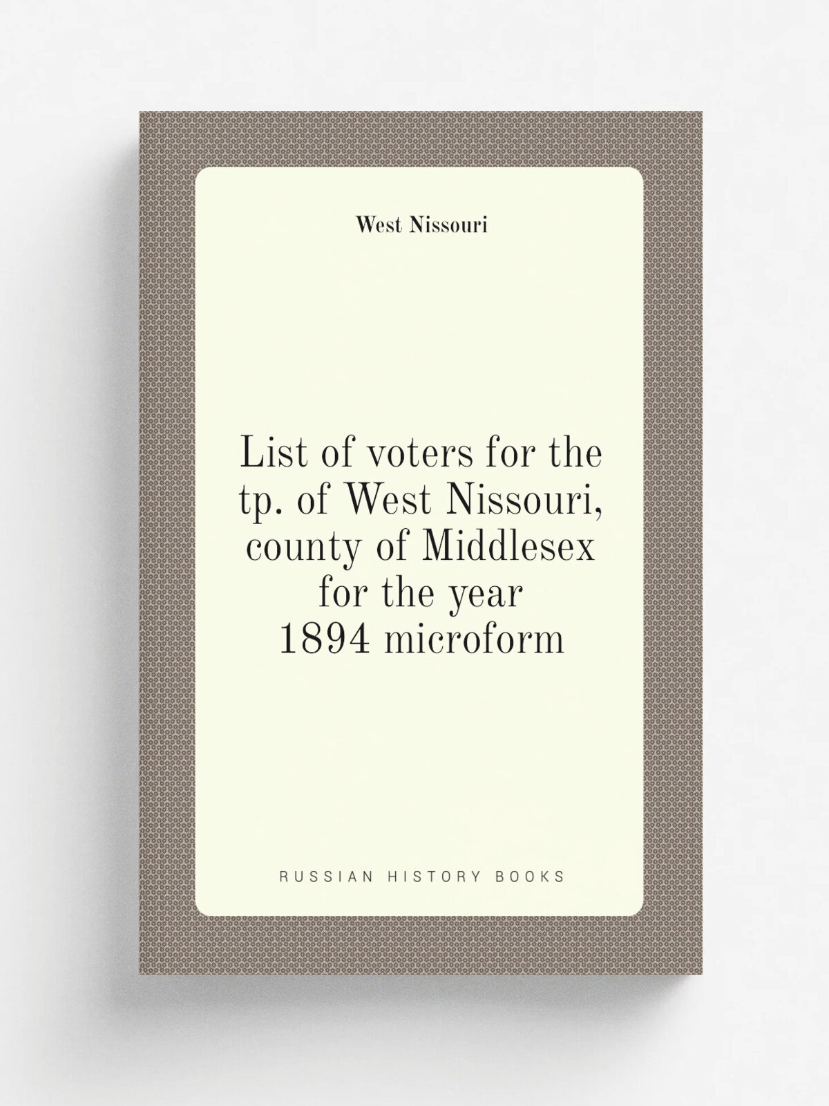 List of voters for the tp. of West Nissouri, county of Middlesex for the year 1894 microform | West Nissouri | 1894 | . St. Marys, Ont? : s.n. | Реп…