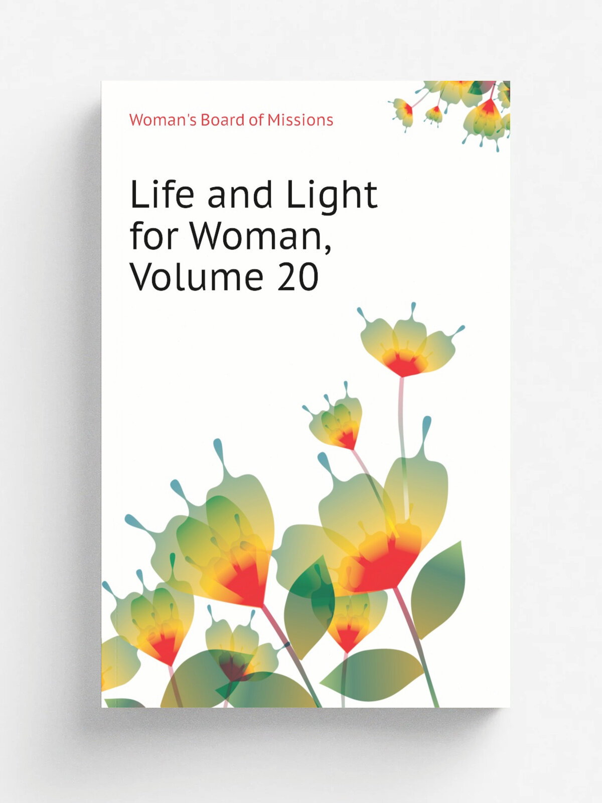Life and Light for Woman, Volume 20 | Woman's Board of Missions | Репринт
