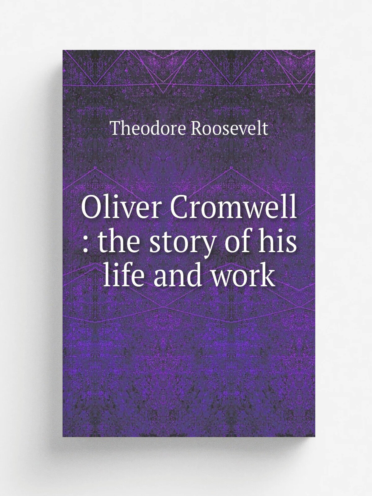 Oliver Cromwell : the story of his life and work | Theodore Roosevelt | 1903 | Philadelphia : Gebbie and Co. | Репринт