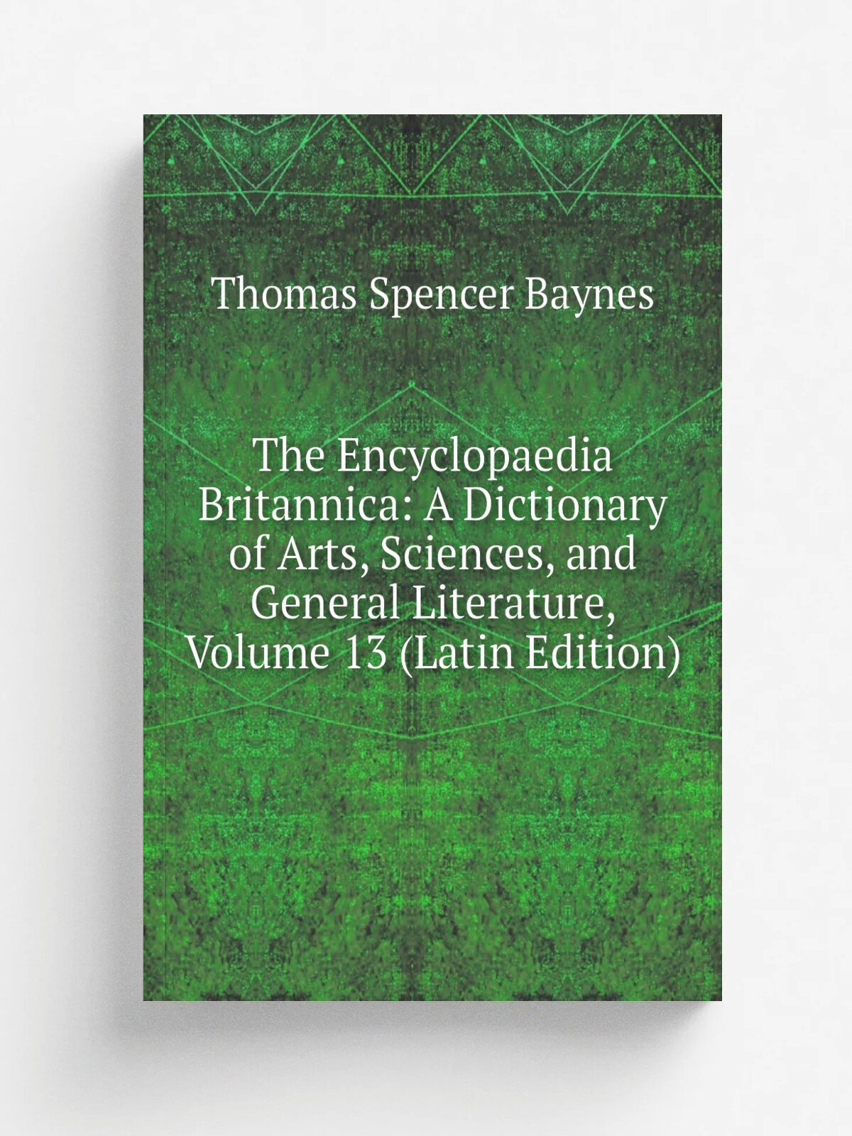 The Encyclopaedia Britannica: A Dictionary of Arts, Sciences, and General Literature, Volume 13 (Latin Edition) | Thomas Spencer Baynes | Репринт