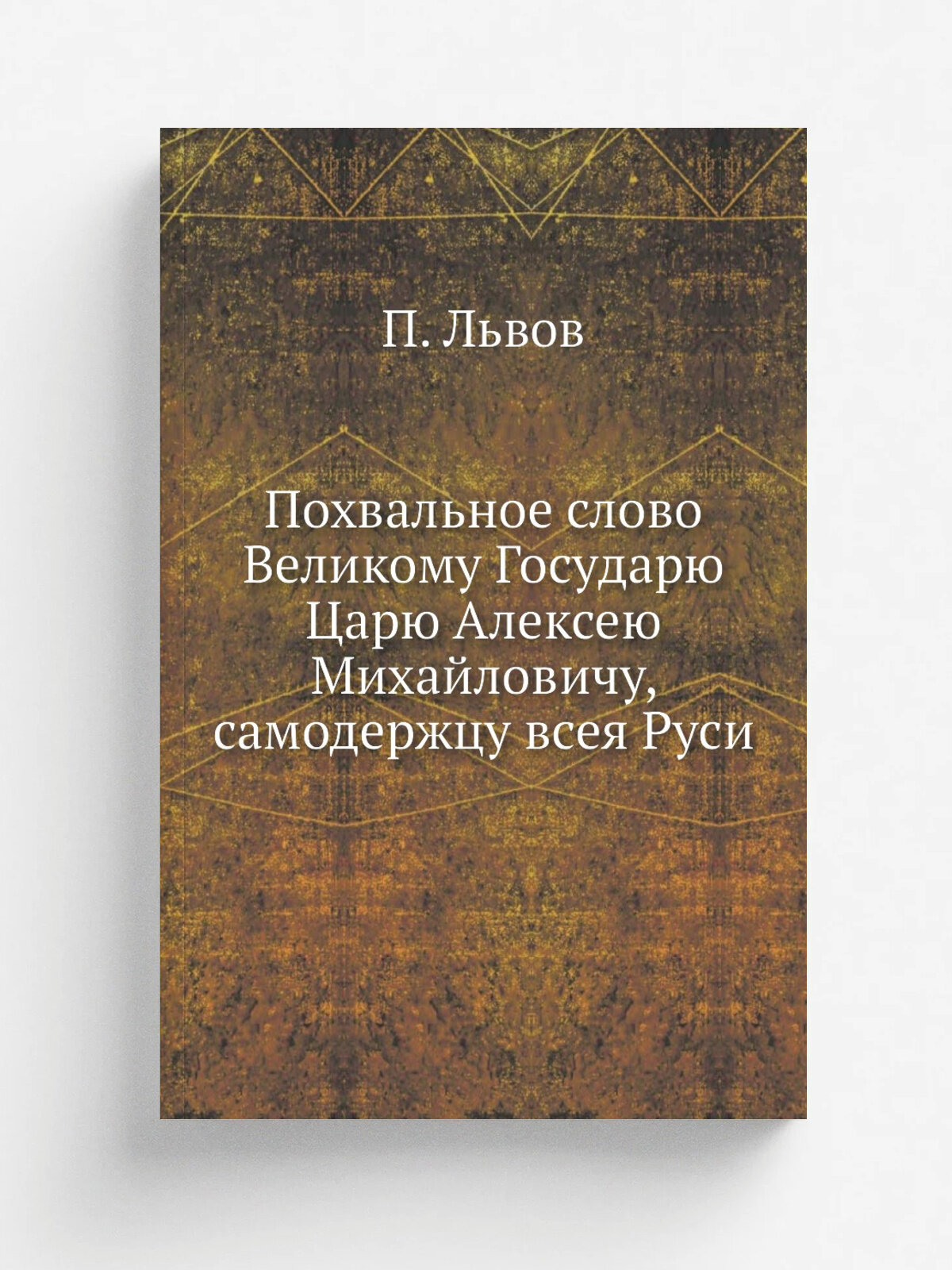 Похвальное слово Великому Государю Царю Алексею Михайловичу, самодержцу всея Руси | П. Львов | 1807 | Репринт