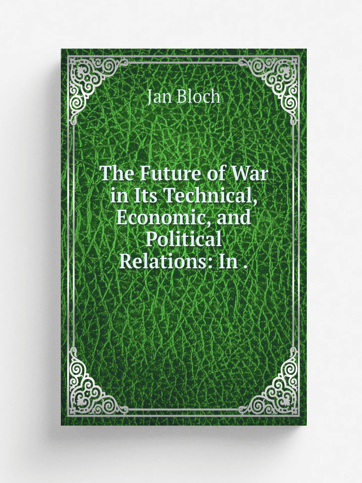The Future of War in Its Technical, Economic, and Political Relations: In . | Jan Bloch | 1899 | World Peace Foundation | Репринт