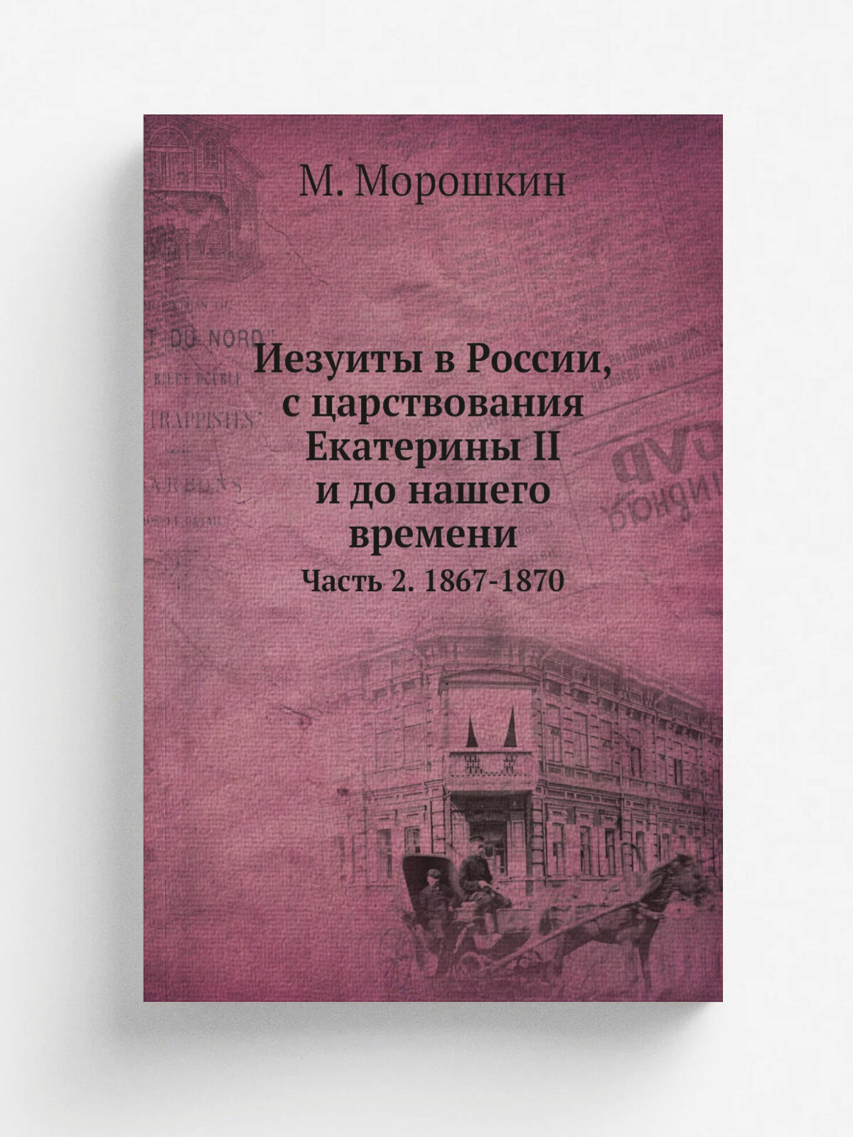 Иезуиты в России, с царствования Екатерины II и до нашего времени. Часть 2. 1867-1870
