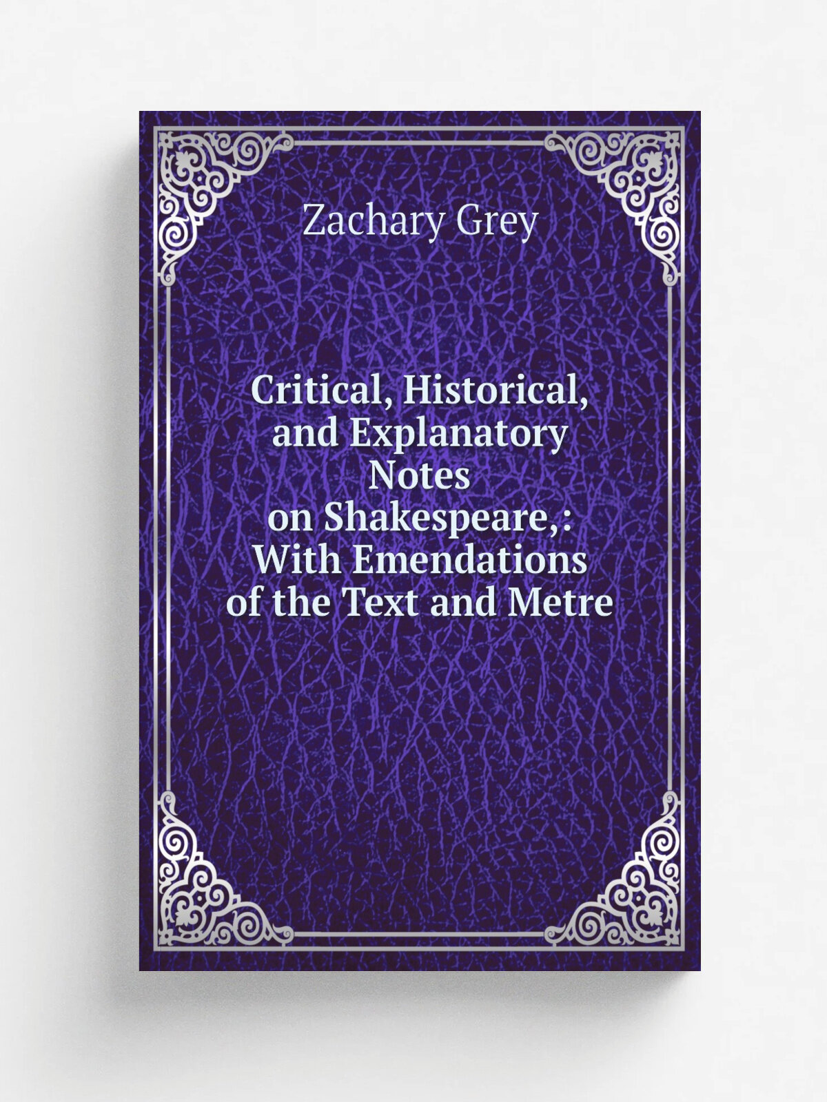 Critical, Historical, and Explanatory Notes on Shakespeare: With Emendations of the Text and Metre
