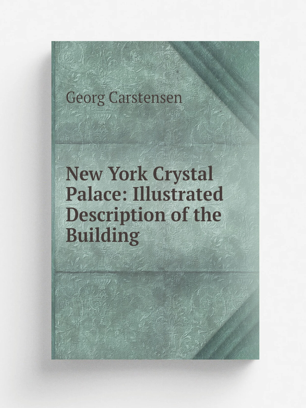 New York Crystal Palace: Illustrated Description of the Building | Georg Carstensen | Репринт