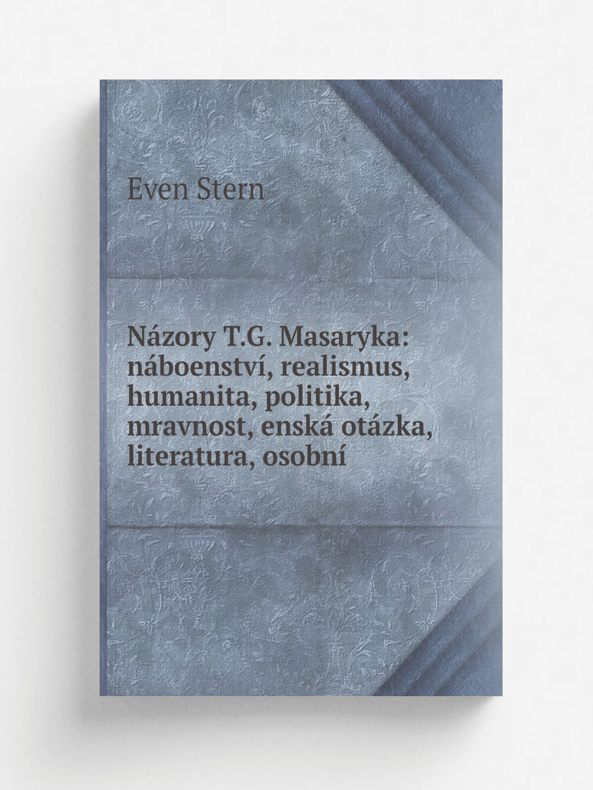 N.zory T.G. Masaryka: n.boenstv, realismus, humanita, politika, mravnost, ensk. ot.zka, literatura, osobn.