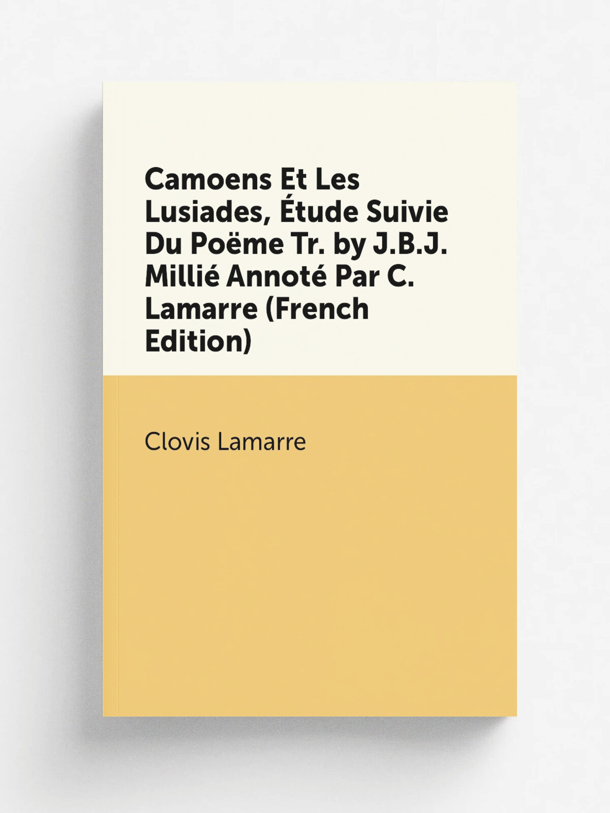 Camoens Et Les Lusiades, . tude Suivie Du Po.me Tr. by J.B.J. Milli. Annot. Par C. Lamarre (French Edition) | Lamarre Clovis | Репринт