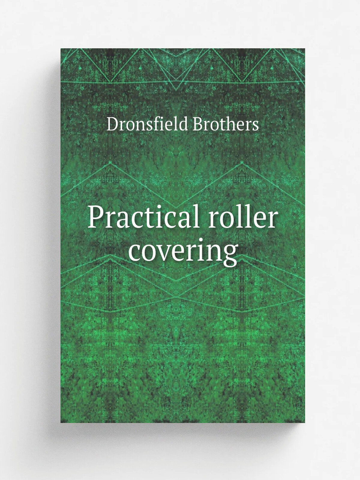 Practical roller covering | Dronsfield Brothers | 1922 | Oldham, England : Dronsfield Bros. | Репринт