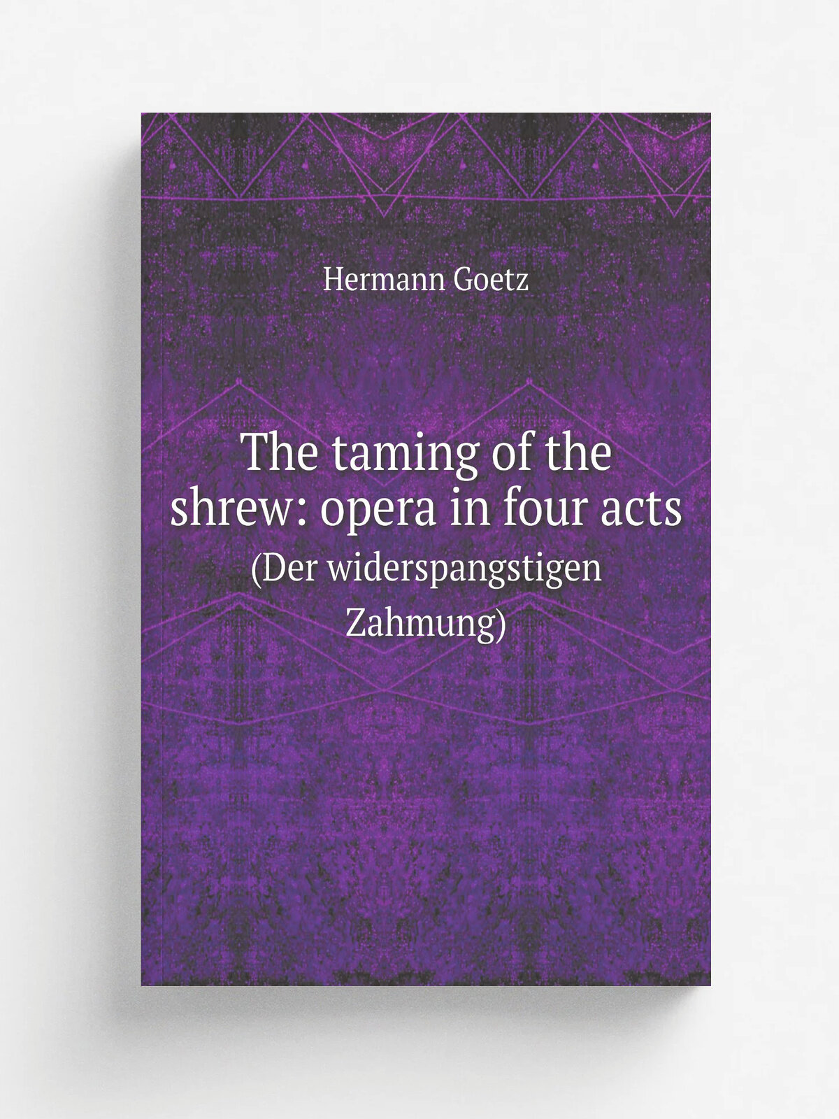 The taming of the shrew: opera in four acts. (Der widerspangstigen Zahmung)