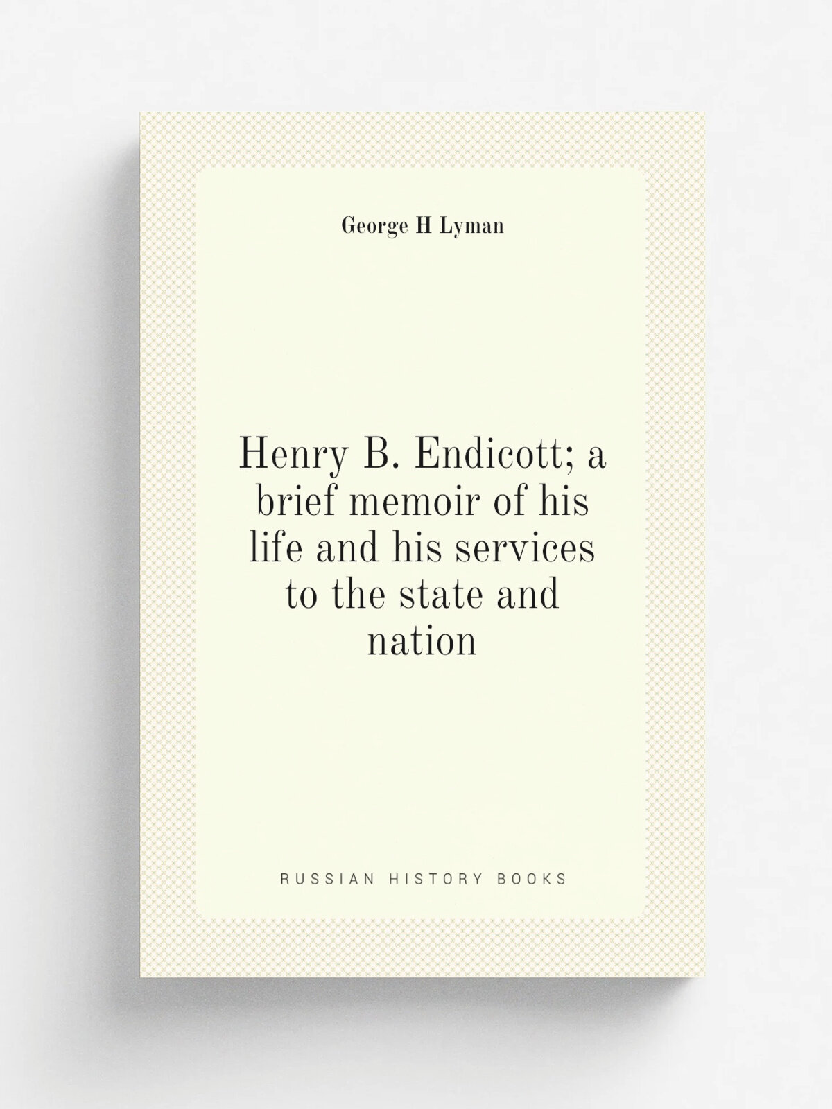 Henry B. Endicott; a brief memoir of his life and his services to the state and nation