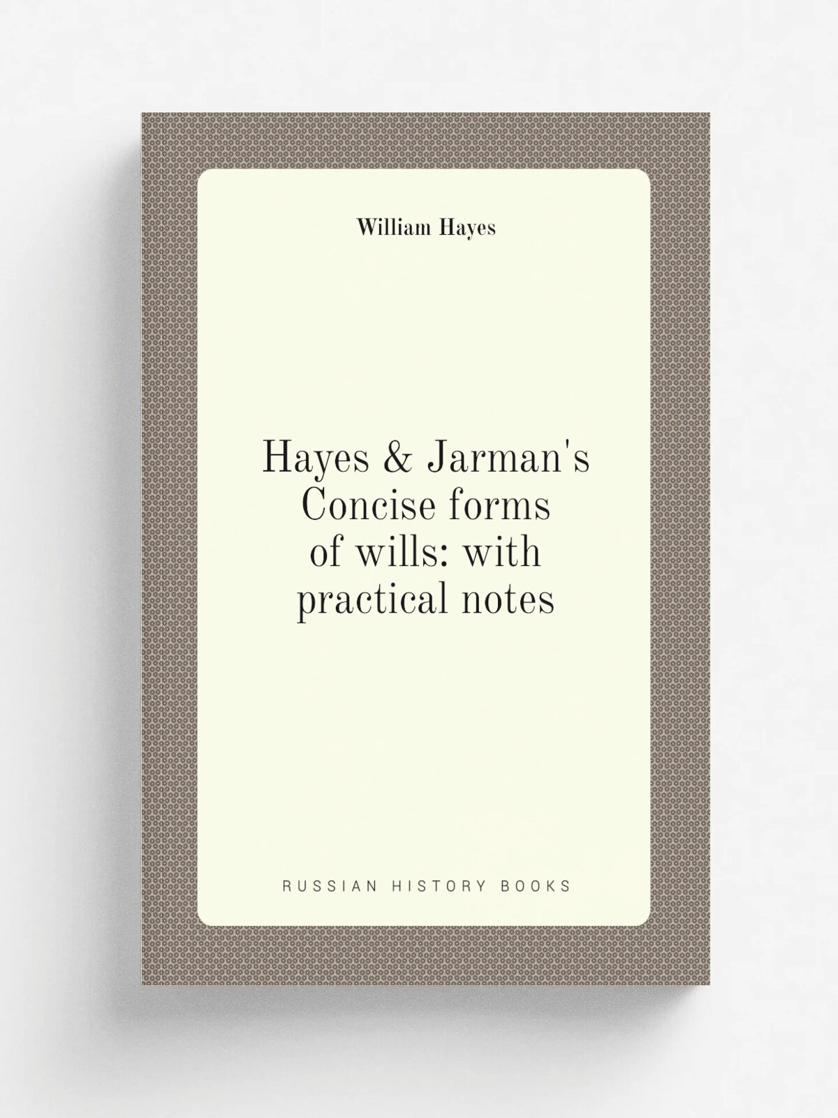 Hayes & Jarman's Concise forms of wills: with practical notes | William Hayes | Репринт