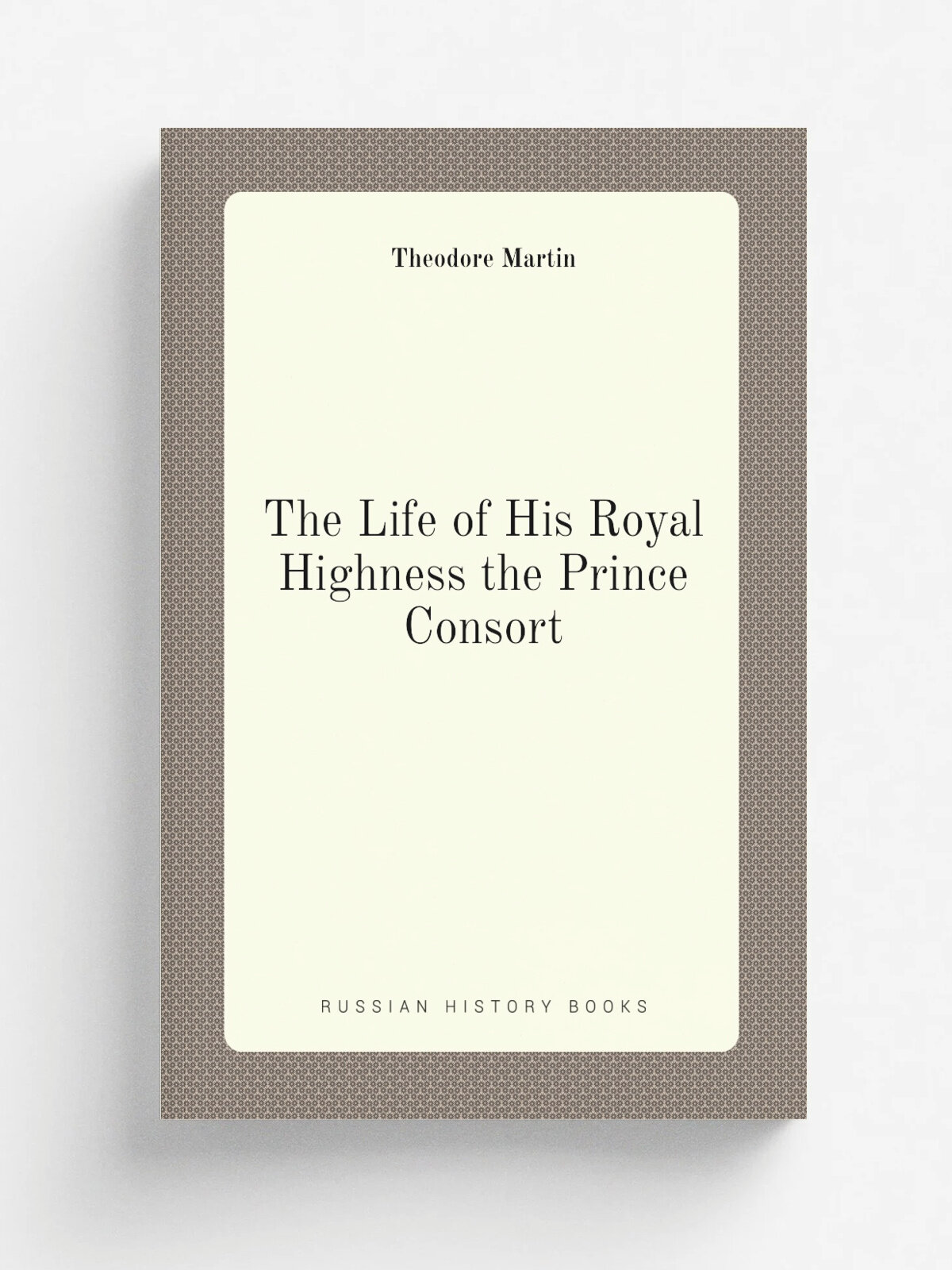 The Life of His Royal Highness the Prince Consort | Theodore Martin | 1875 | D. Appleton & co. | Репринт