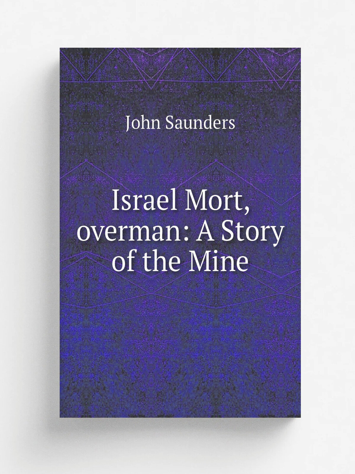 Israel Mort, overman: A Story of the Mine | John Saunders | 1876 | Harper & Bros. | Репринт