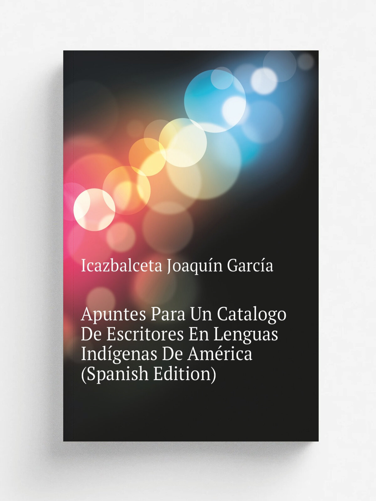 Apuntes Para Un Catalogo De Escritores En Lenguas Ind.genas De Am.rica (Spanish Edition) | Icazbalceta Joaqu.n Garc.a | Репринт