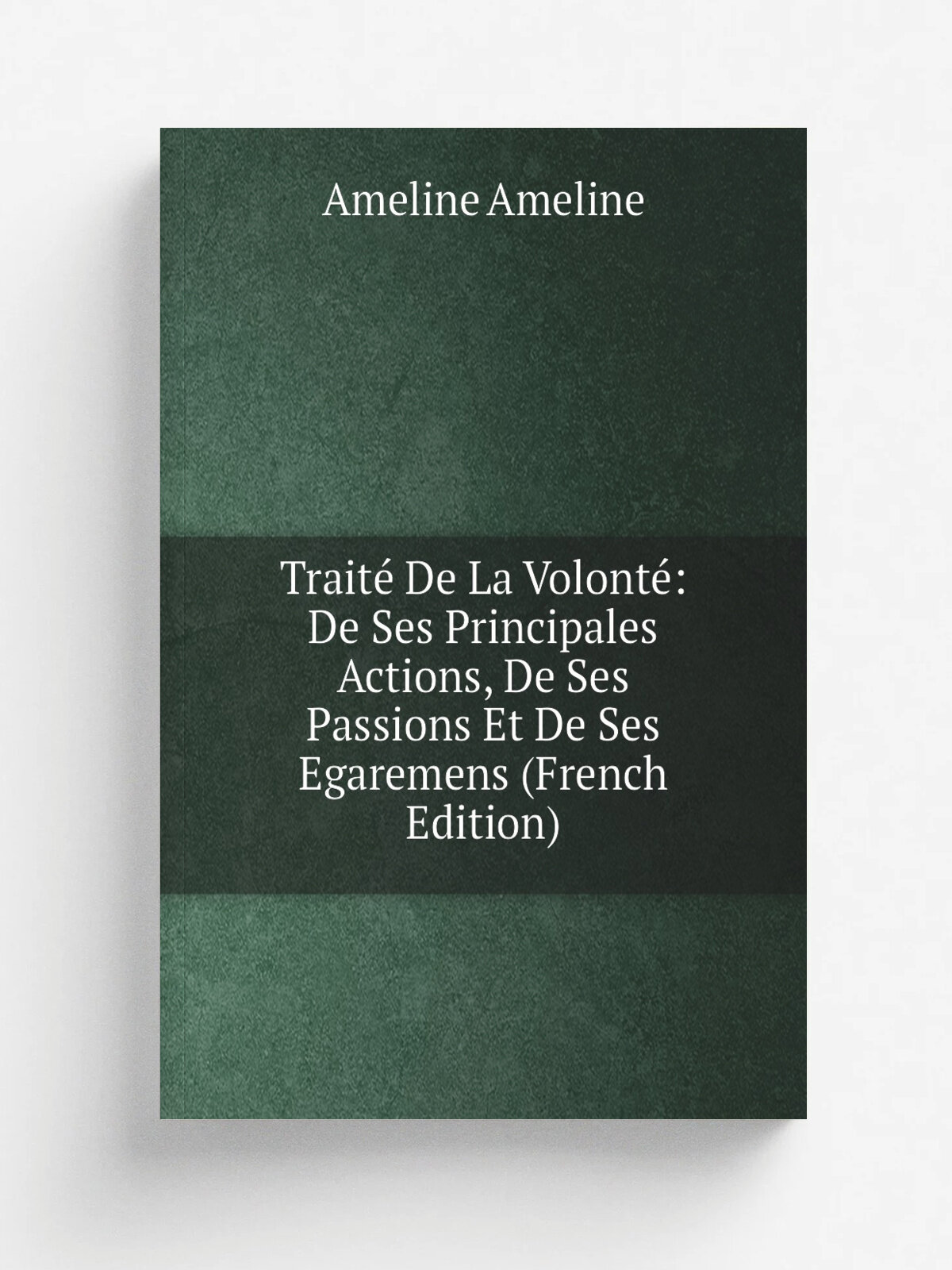 Trait. De La Volont: De Ses Principales Actions, De Ses Passions Et De Ses Egaremens (French Edition) | Ameline Ameline | Репринт