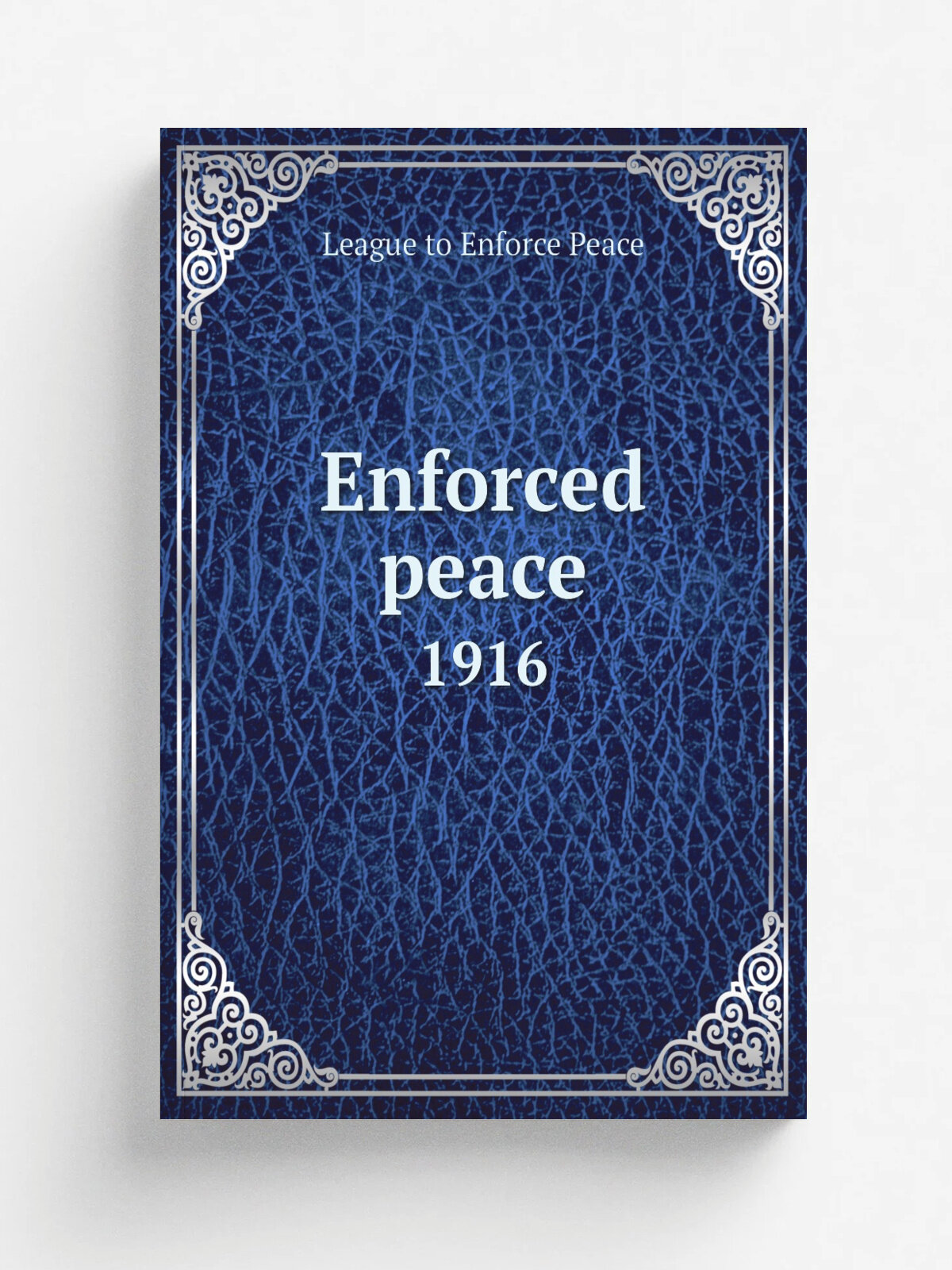 Enforced peace. 1916 | League to Enforce Peace | 1916 | New York, The League to Enforce Peace | Репринт