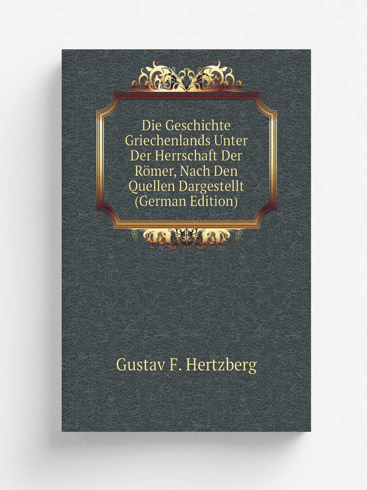 Die Geschichte Griechenlands Unter Der Herrschaft Der R.mer, Nach Den Quellen Dargestellt (German Edition) | Gustav F. Hertzberg | Репринт