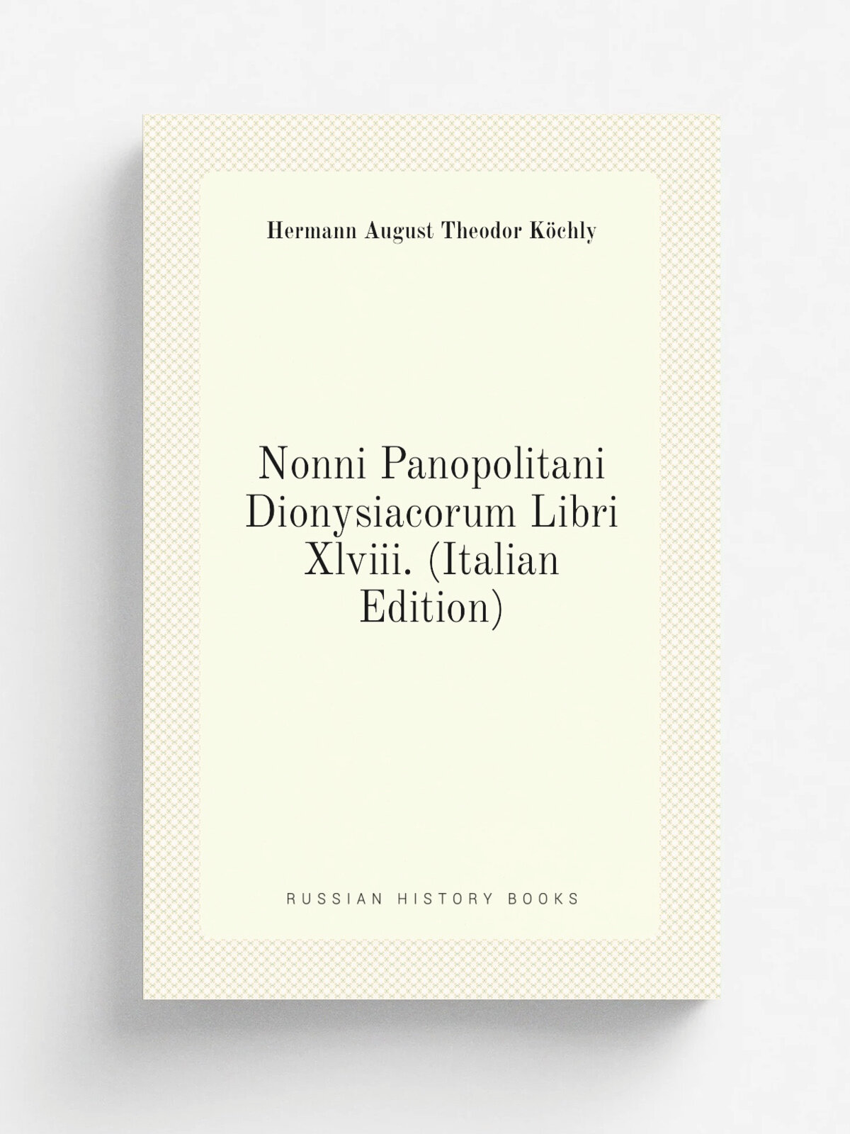 Nonni Panopolitani Dionysiacorum Libri Xlviii. (Italian Edition) | Hermann August Theodor K.chly | Репринт