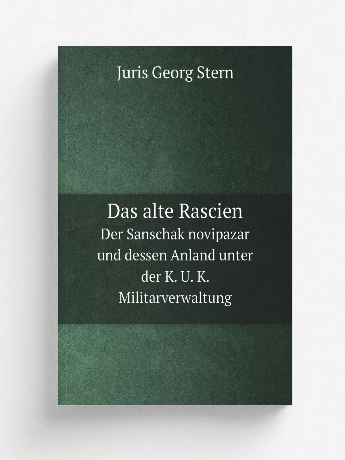 Das alte Rascien. Der Sanschak novipazar und dessen Anland unter der K. U. K. Militarverwaltung | J.G. Stern | 1916 | Alfred Holder | Репринт