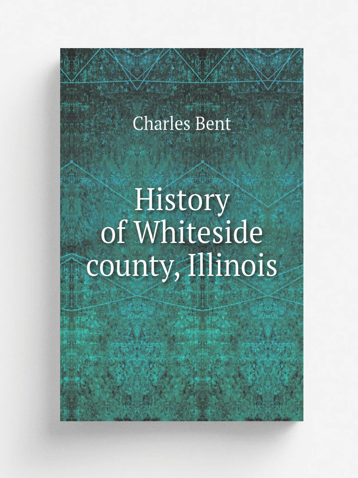 History of Whiteside county, Illinois | Charles Bent | 1877 | Morrison, Ill. : . Clinton, Ia, L. P. Allen, printer. | Репринт