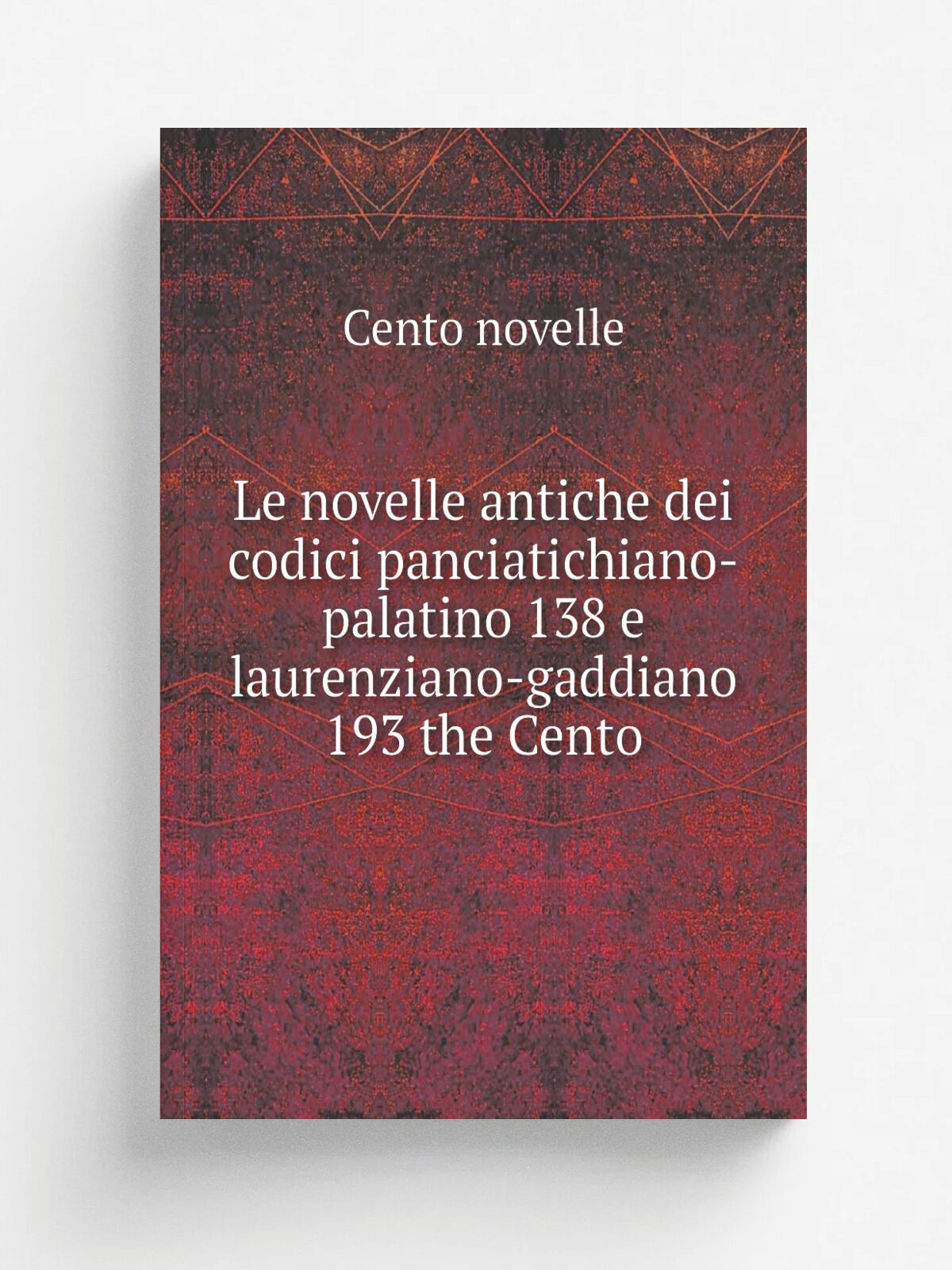 Le novelle antiche dei codici panciatichiano-palatino 138 e laurenziano-gaddiano 193 the Cento | Cento novelle | 1880 | Репринт