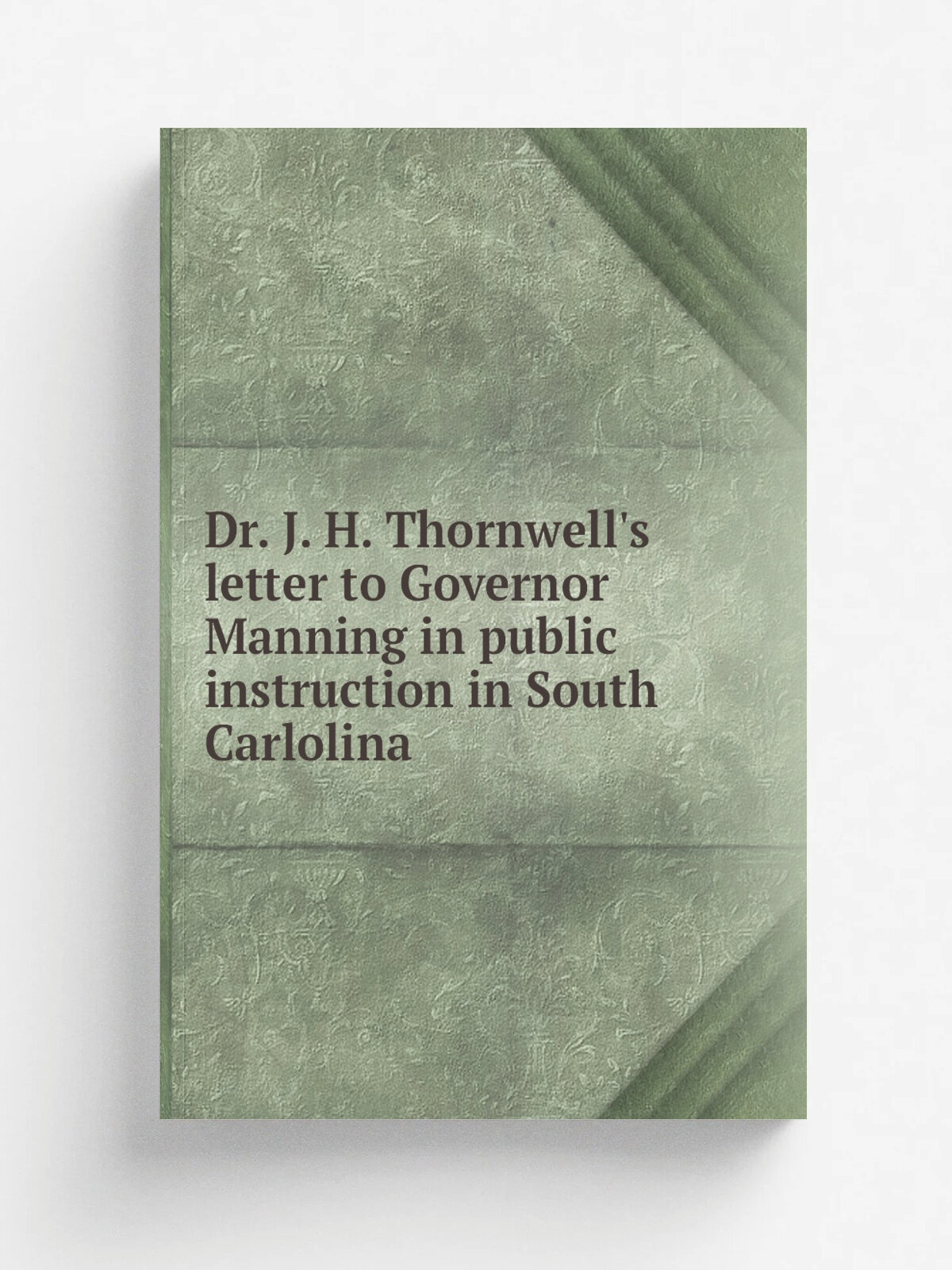 Dr. J. H. Thornwell's letter to Governor Manning in public instruction in South Carlolina | Репринт