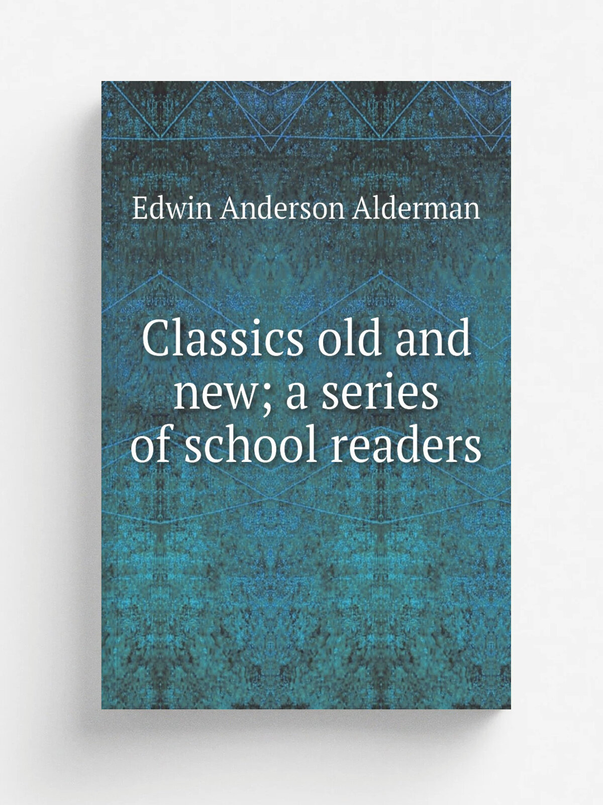 Classics old and new; a series of school readers | Alderman Edwin Anderson | Репринт