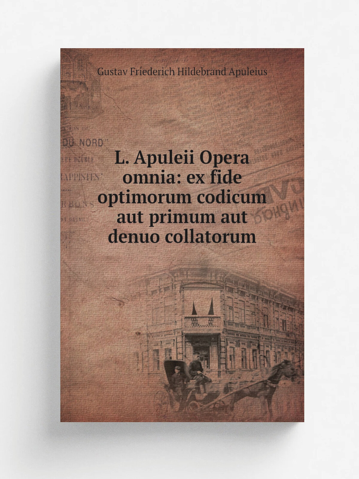 L. Apuleii Opera omnia: ex fide optimorum codicum aut primum aut denuo collatorum | Gustav Friederich Hildebrand Apuleius | 1842 | sumtibus C. Cnoblo…