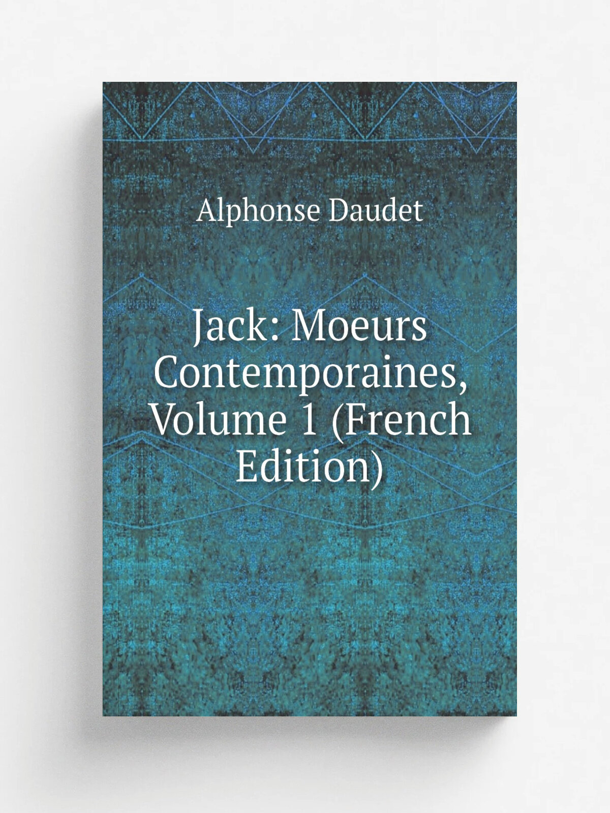 Jack: Moeurs Contemporaines, Volume 1 (French Edition) | Alphonse Daudet | Репринт