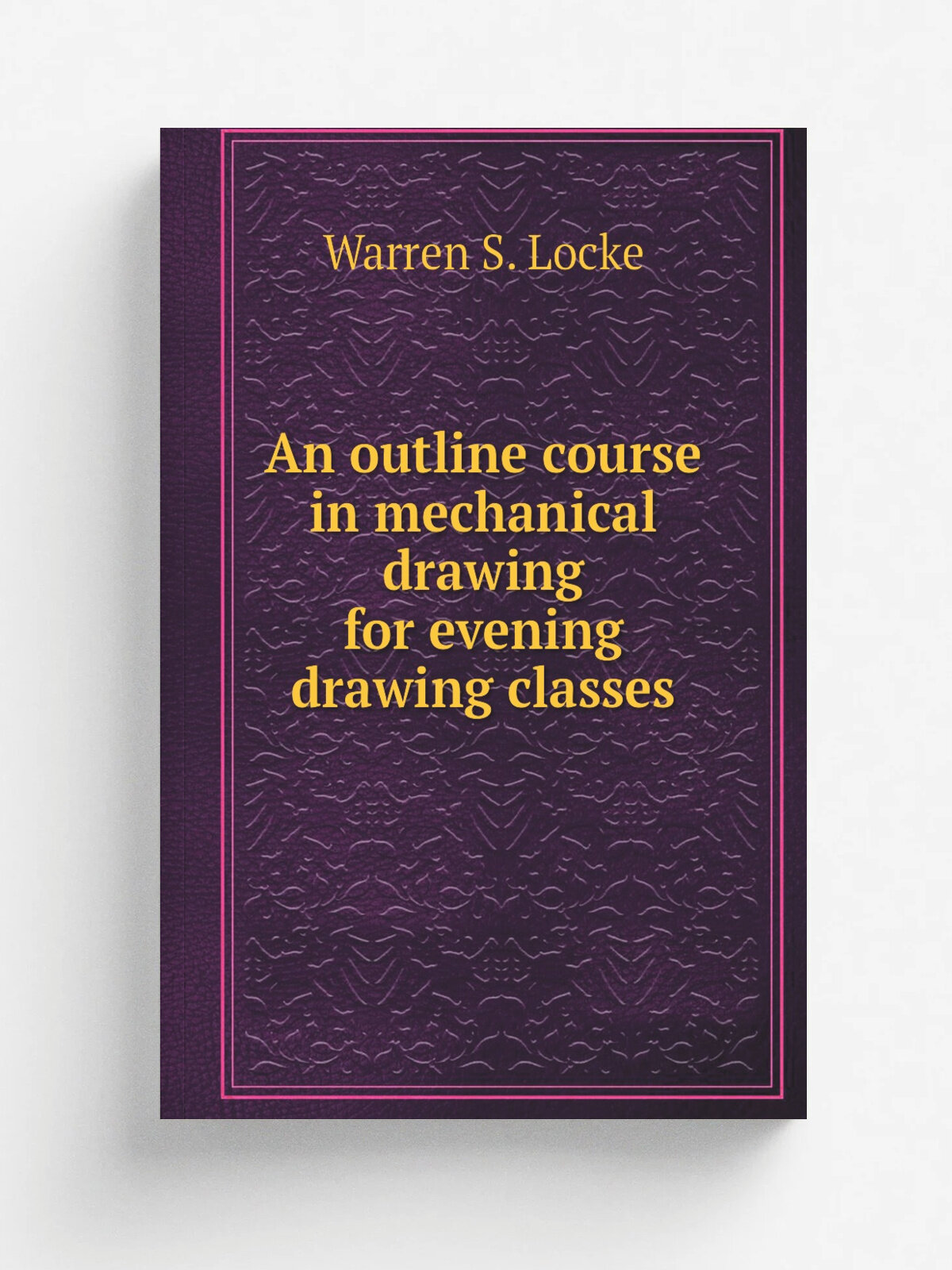 An outline course in mechanical drawing for evening drawing classes