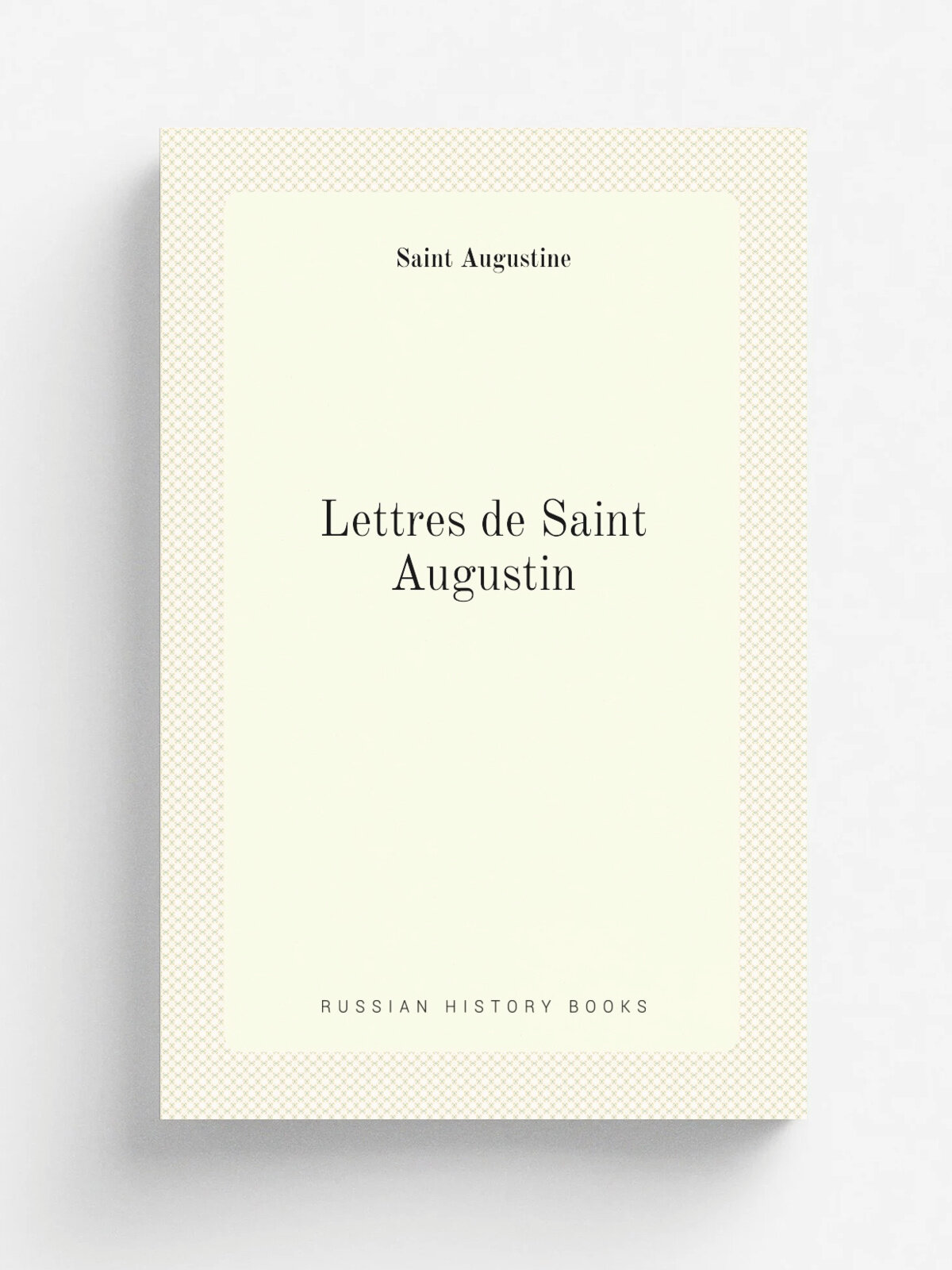 Lettres de Saint Augustin | Saint Augustine | 1858 | Paris : Libraire Liturgique-Catholique | Репринт