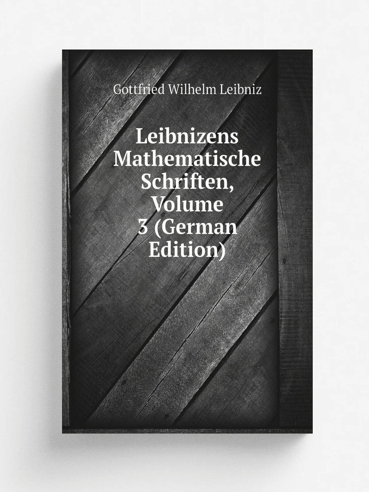 Leibnizens Mathematische Schriften, Volume 3 (German Edition) | Готфрид Вильгельм Лейбниц | Репринт
