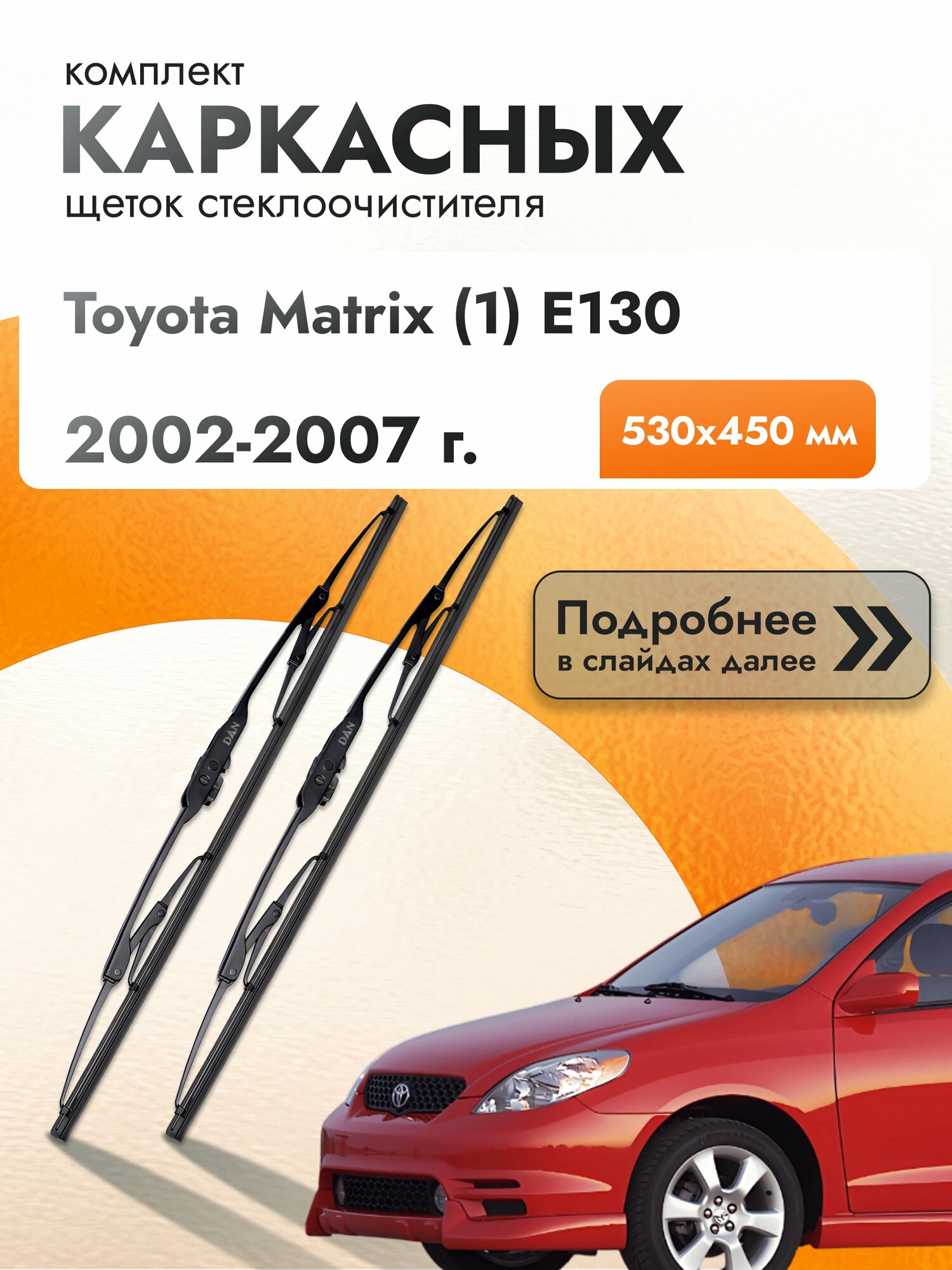 Дворники каркасные для Toyota Matrix (1) E130 / 2002-2007 / Комплект щеток стеклоочистителя 530 450 мм Тойота Матрикс
