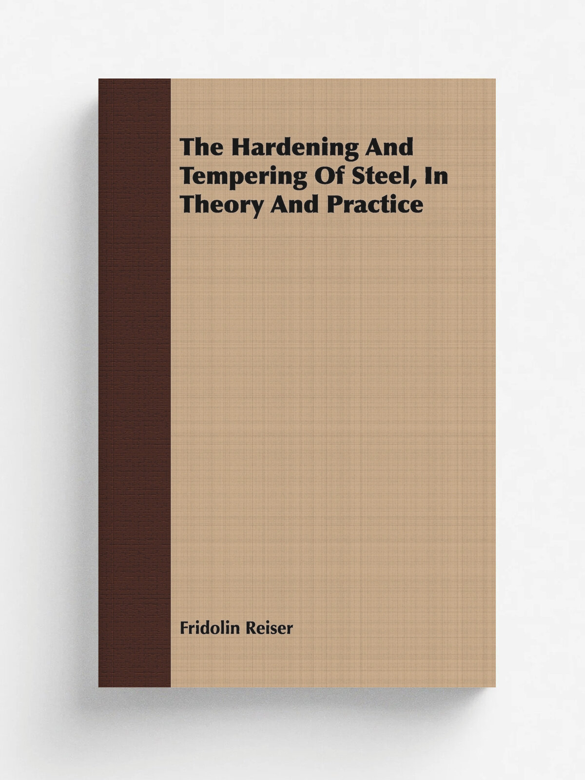 The Hardening And Tempering Of Steel, In Theory And Practice
