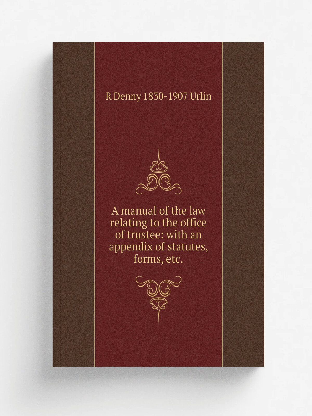 A manual of the law relating to the office of trustee: with an appendix of statutes, forms, etc.