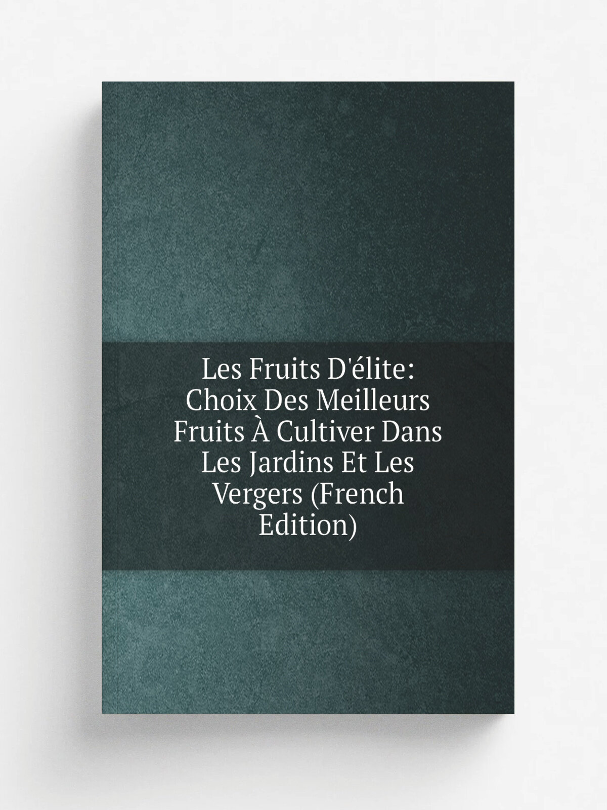 Les Fruits D'. lite: Choix Des Meilleurs Fruits . Cultiver Dans Les Jardins Et Les Vergers (French Edition) | Репринт