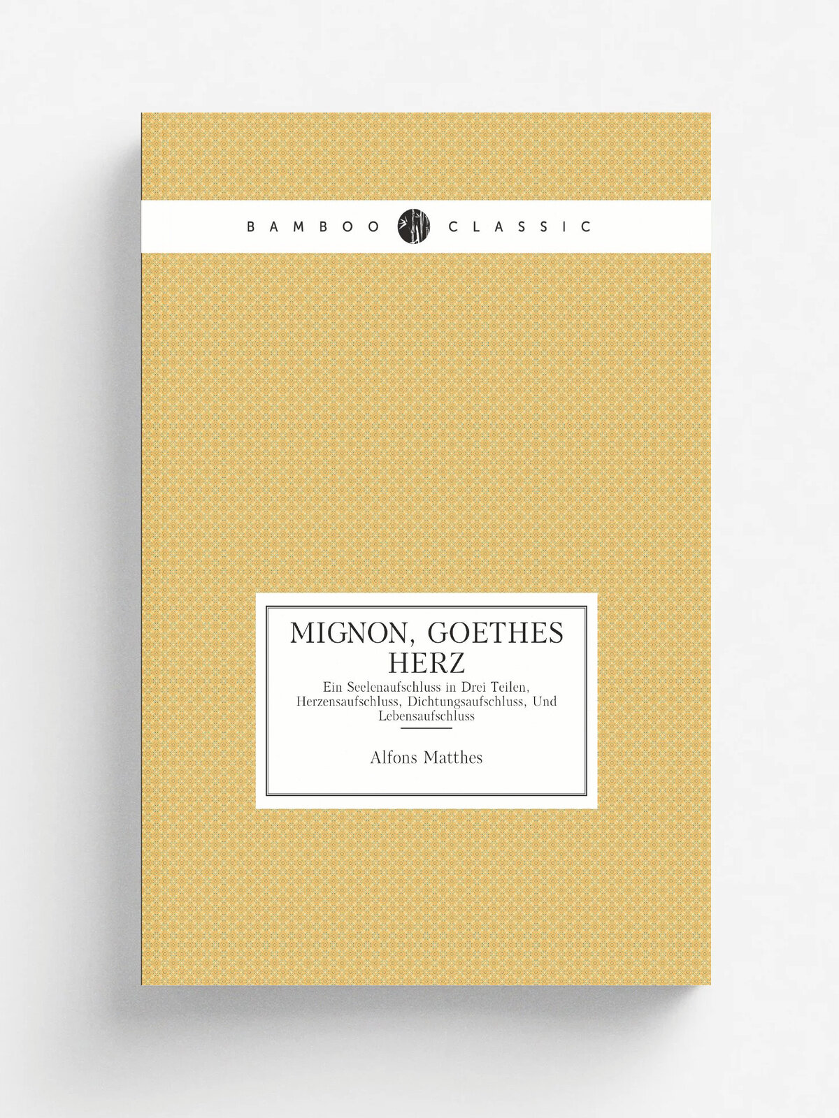 Mignon, Goethes Herz (German Edition). Ein Seelenaufschluss in Drei Teilen, Herzensaufschluss, Dichtungsaufschluss, Und Lebensaufschluss