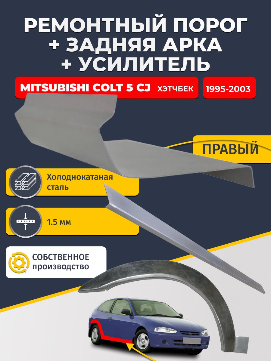 Правая ремонтная задняя арка (0,8 мм) и правый ремонтный стандартный порог (1,5 мм) + усилитель (1,5 мм) на Mitsubishi Colt 5 CJ 1995-2003 хэтчбек 3 дв (Кольт 5). Материал холоднокатаная сталь.