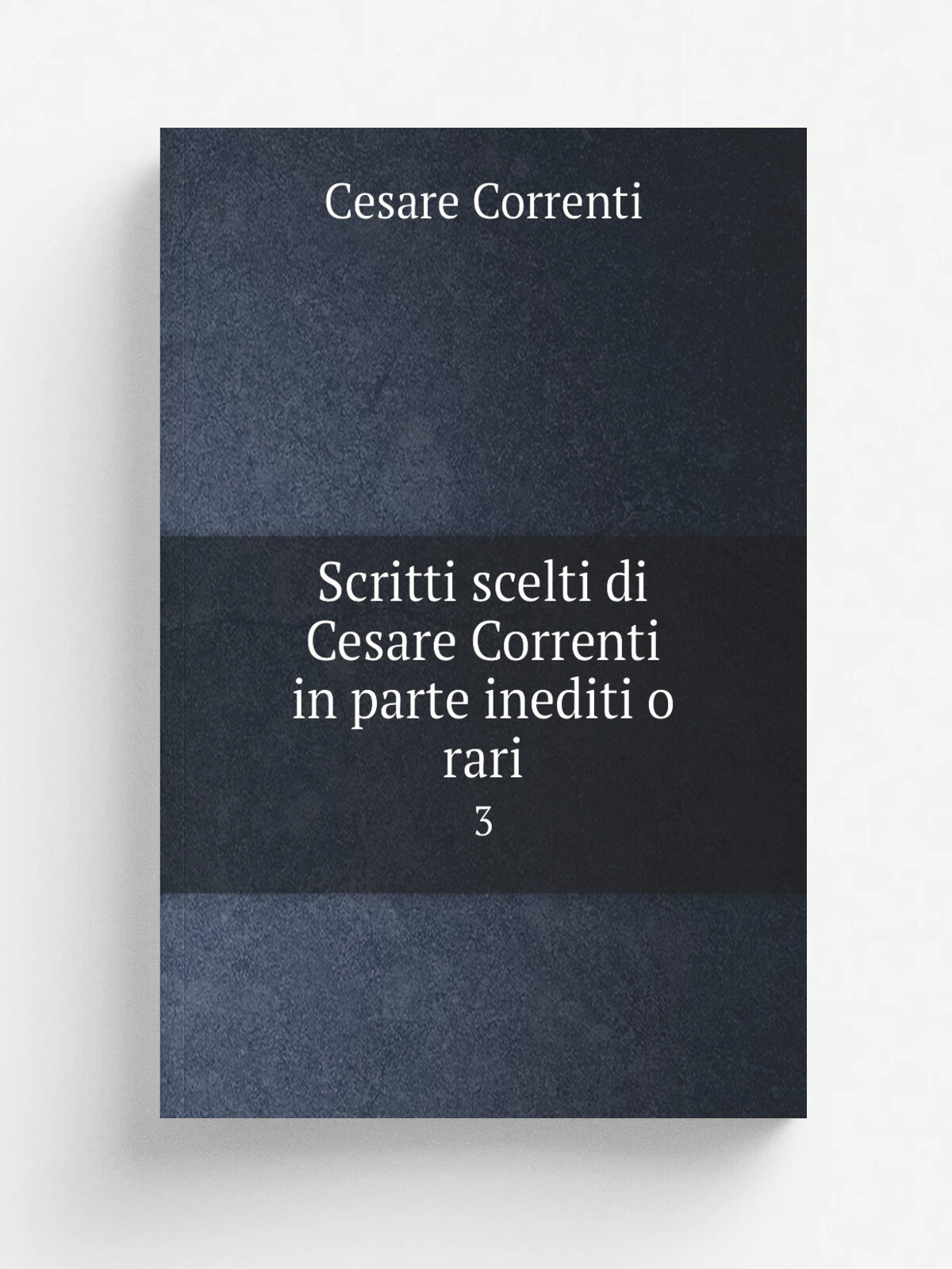 Scritti scelti di Cesare Correnti in parte inediti o rari. 3 | Cesare Correnti | 1893 | Forzani e c. | Репринт