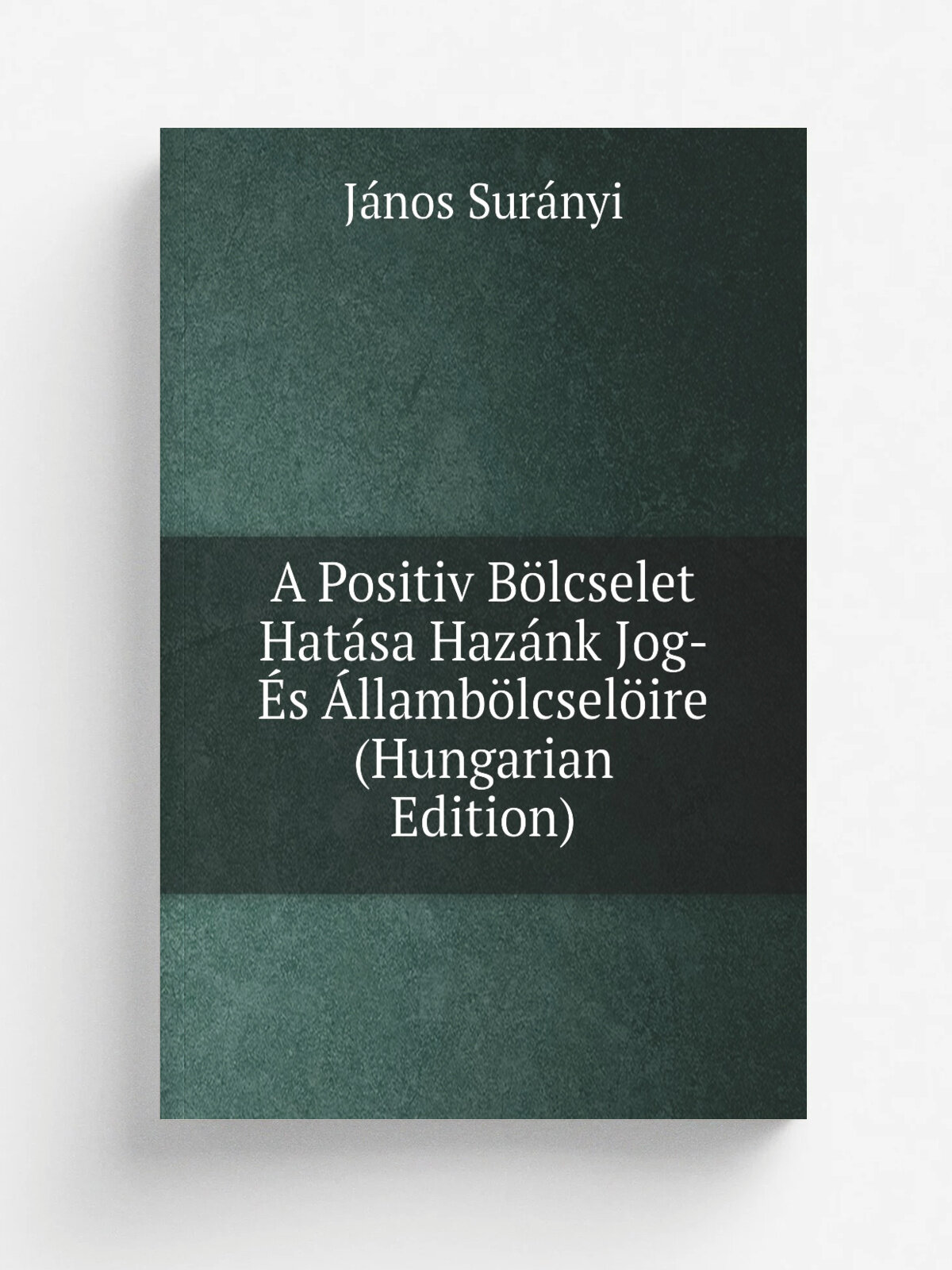 A Positiv B.lcselet Hat.sa Haz.nk Jog- . s .llamb.lcsel.ire (Hungarian Edition) | J.nos Sur.nyi | Репринт