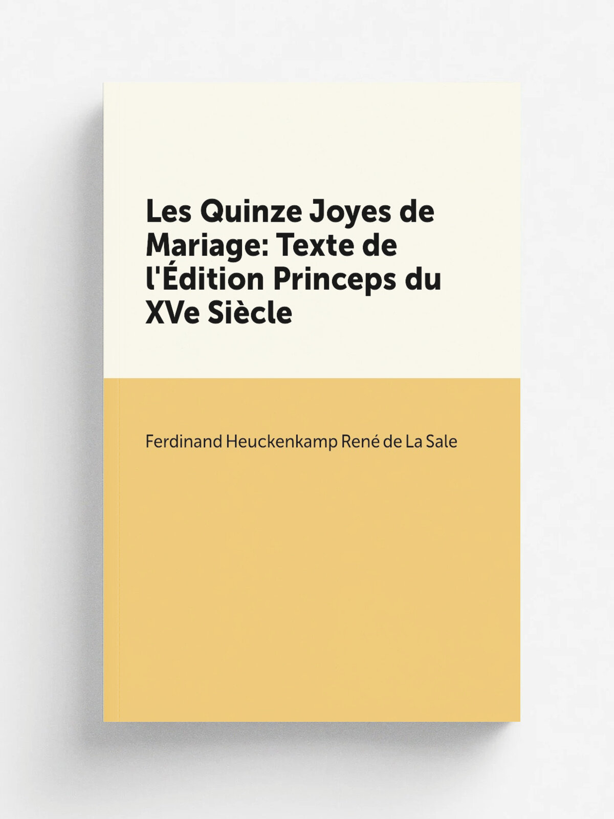 Les Quinze Joyes de Mariage: Texte de l'. dition Princeps du XVe Si.cle | Ferdinand Heuckenkamp Ren. de La Sale | Репринт