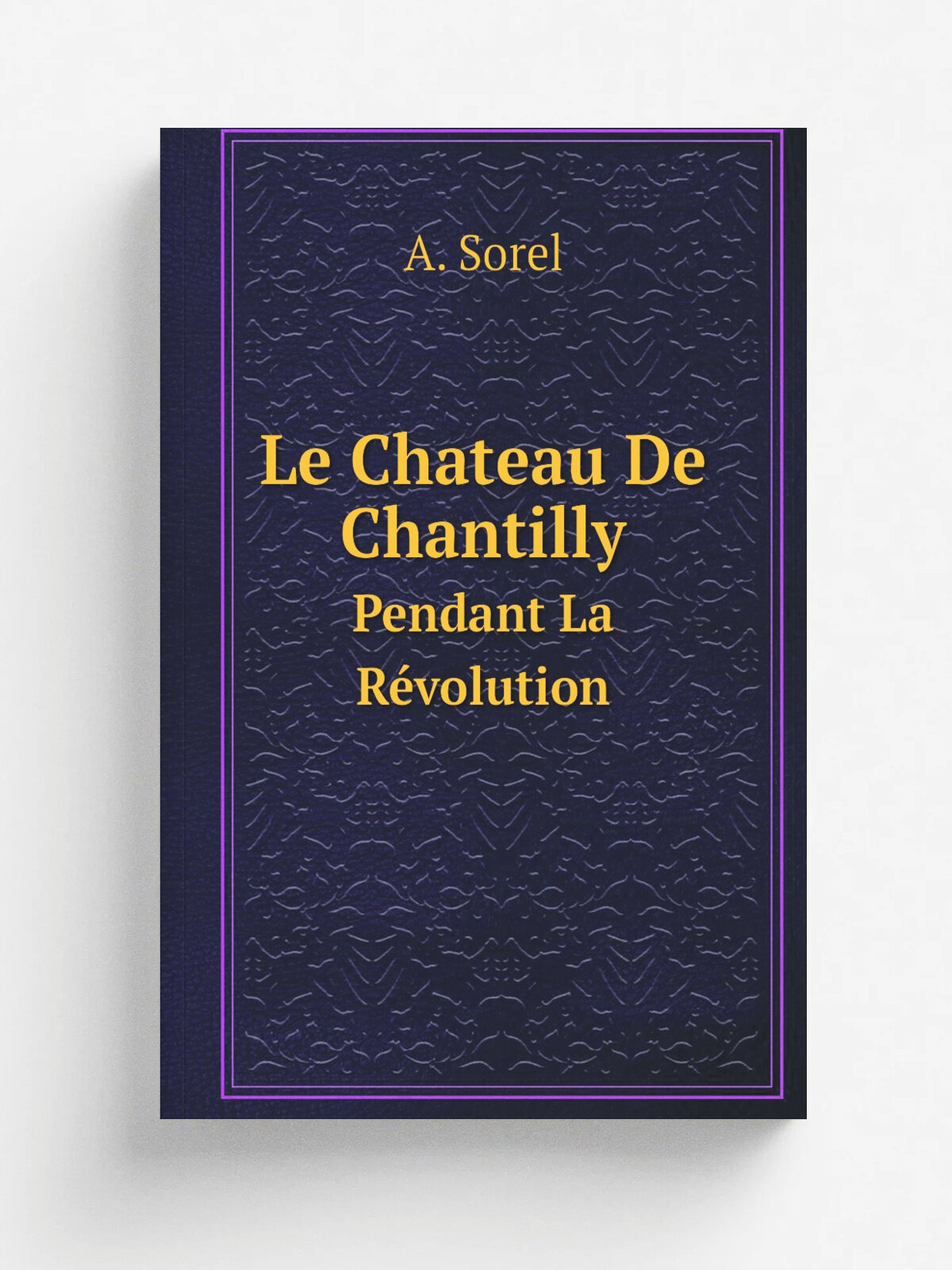 Le Chateau De Chantilly. Pendant La R.volution | A. Sorel | Репринт