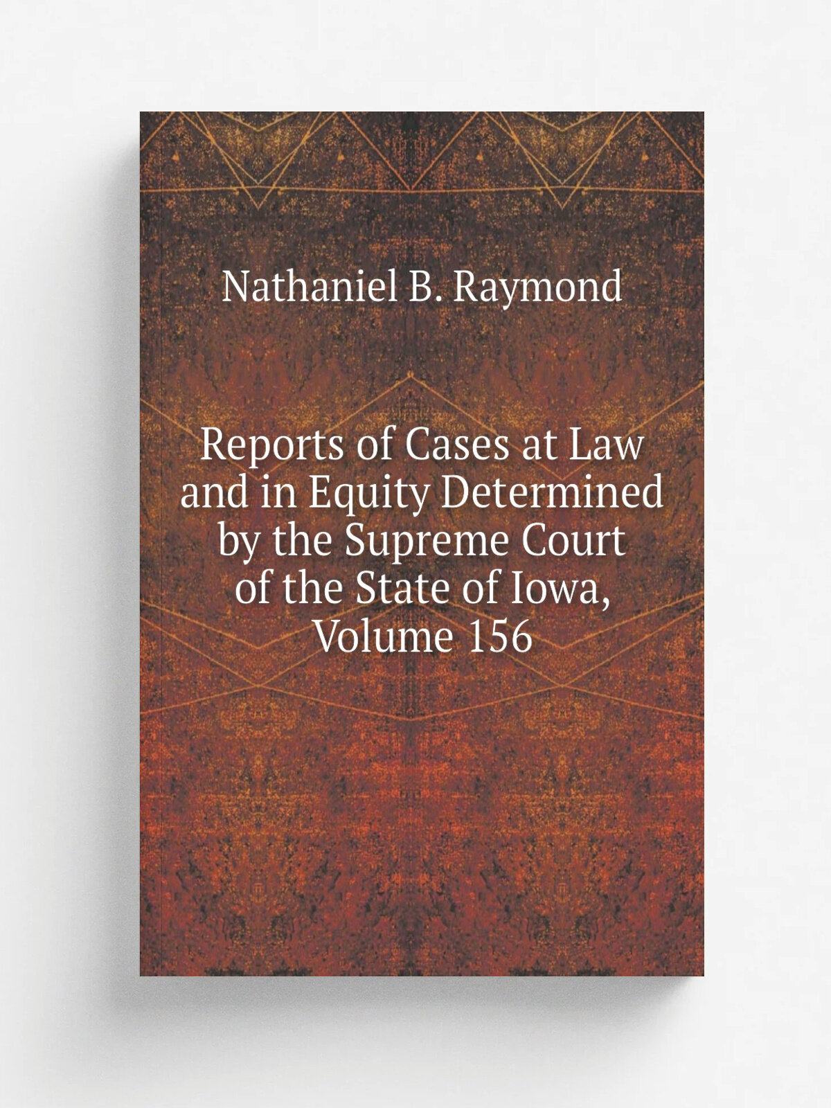 Reports of Cases at Law and in Equity Determined by the Supreme Court of the State of Iowa, Volume 156 | Nathaniel B. Raymond | Репринт