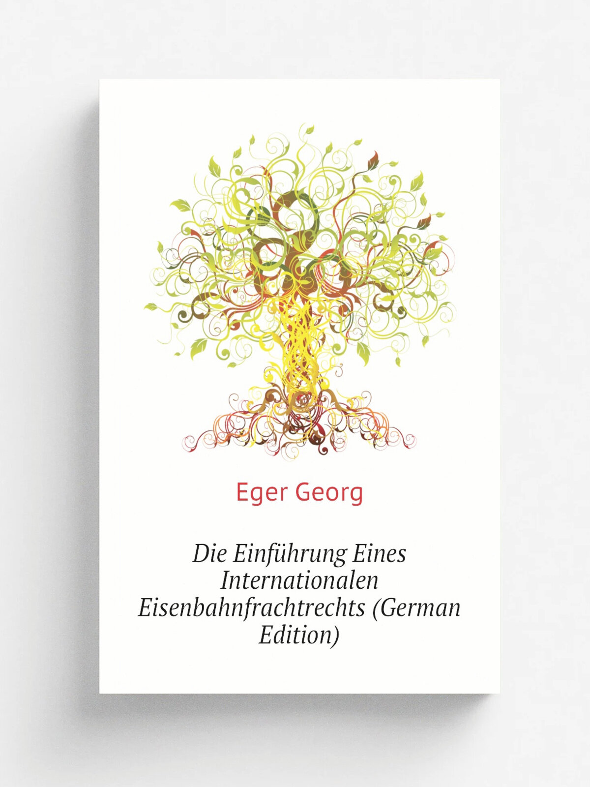 Die Einf.hrung Eines Internationalen Eisenbahnfrachtrechts (German Edition) | Eger Georg | Репринт