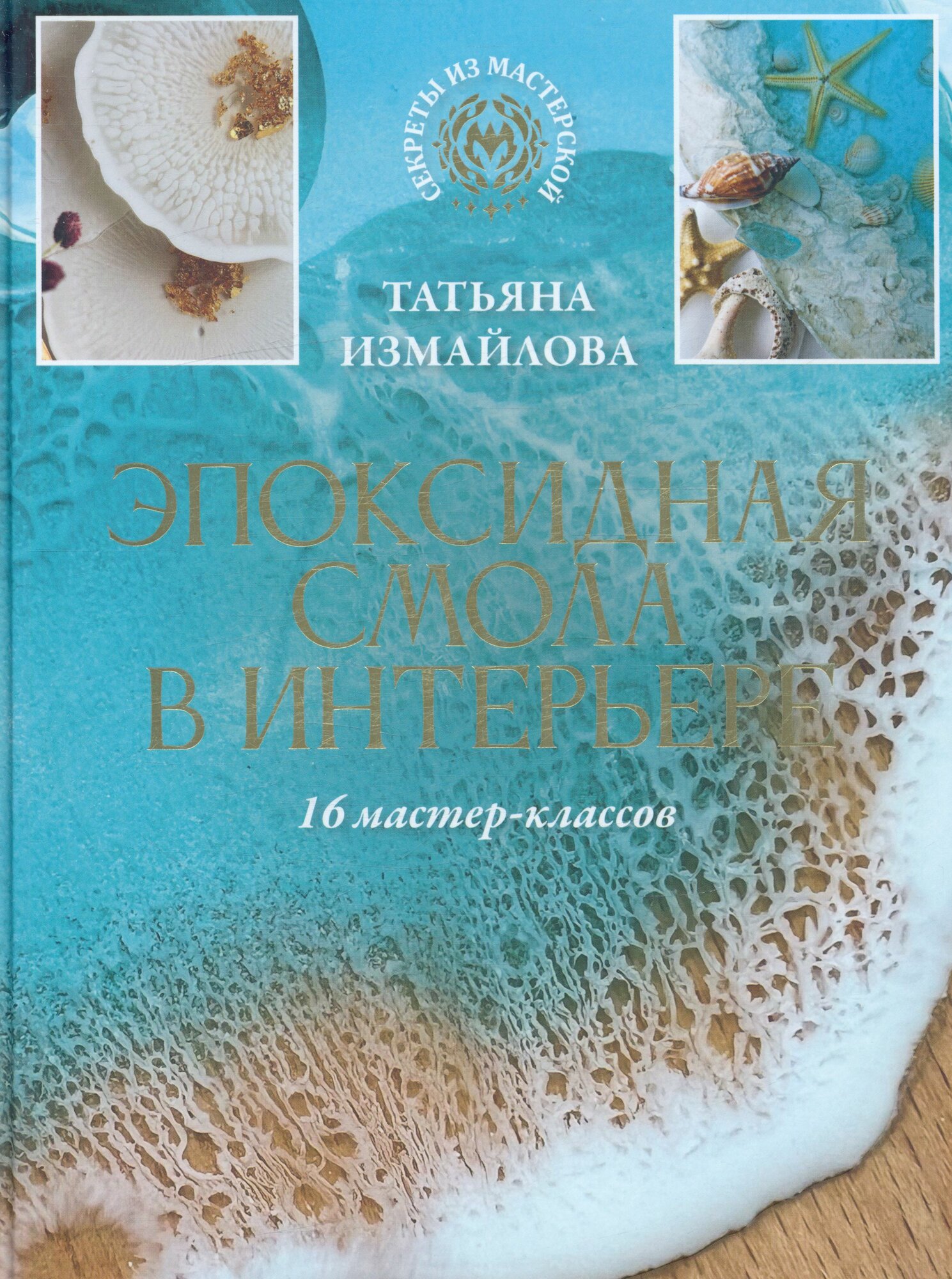 Измайлова Татьяна Руслановна: Эпоксидная смола в интерьере. 16 мастер-классов